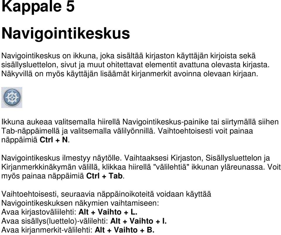 Ikkuna aukeaa valitsemalla hiirellä Navigointikeskus-painike tai siirtymällä siihen Tab-näppäimellä ja valitsemalla välilyönnillä. Vaihtoehtoisesti voit painaa näppäimiä Ctrl + N.