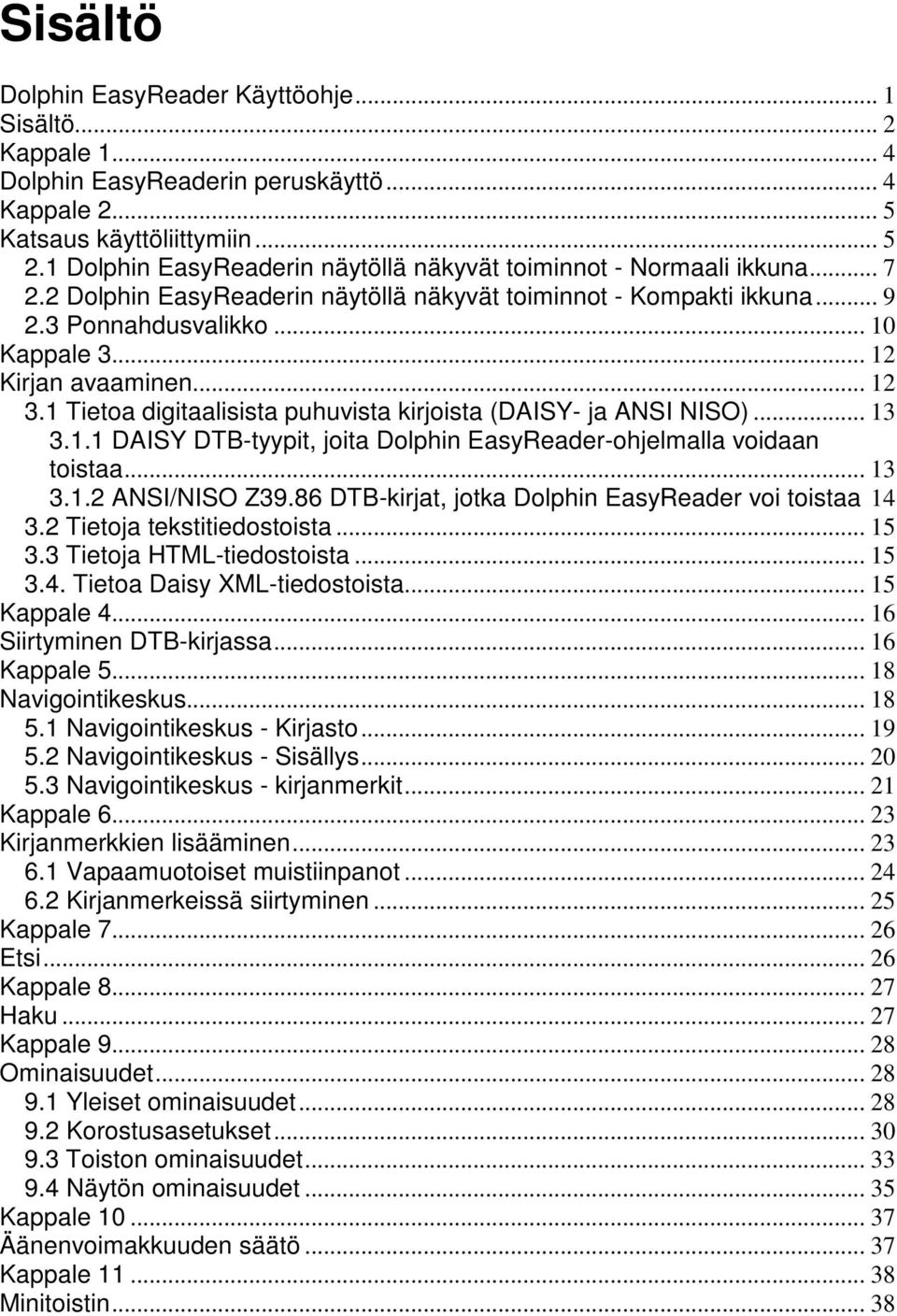 .. 12 Kirjan avaaminen... 12 3.1 Tietoa digitaalisista puhuvista kirjoista (DAISY- ja ANSI NISO)... 13 3.1.1 DAISY DTB-tyypit, joita Dolphin EasyReader-ohjelmalla voidaan toistaa... 13 3.1.2 ANSI/NISO Z39.