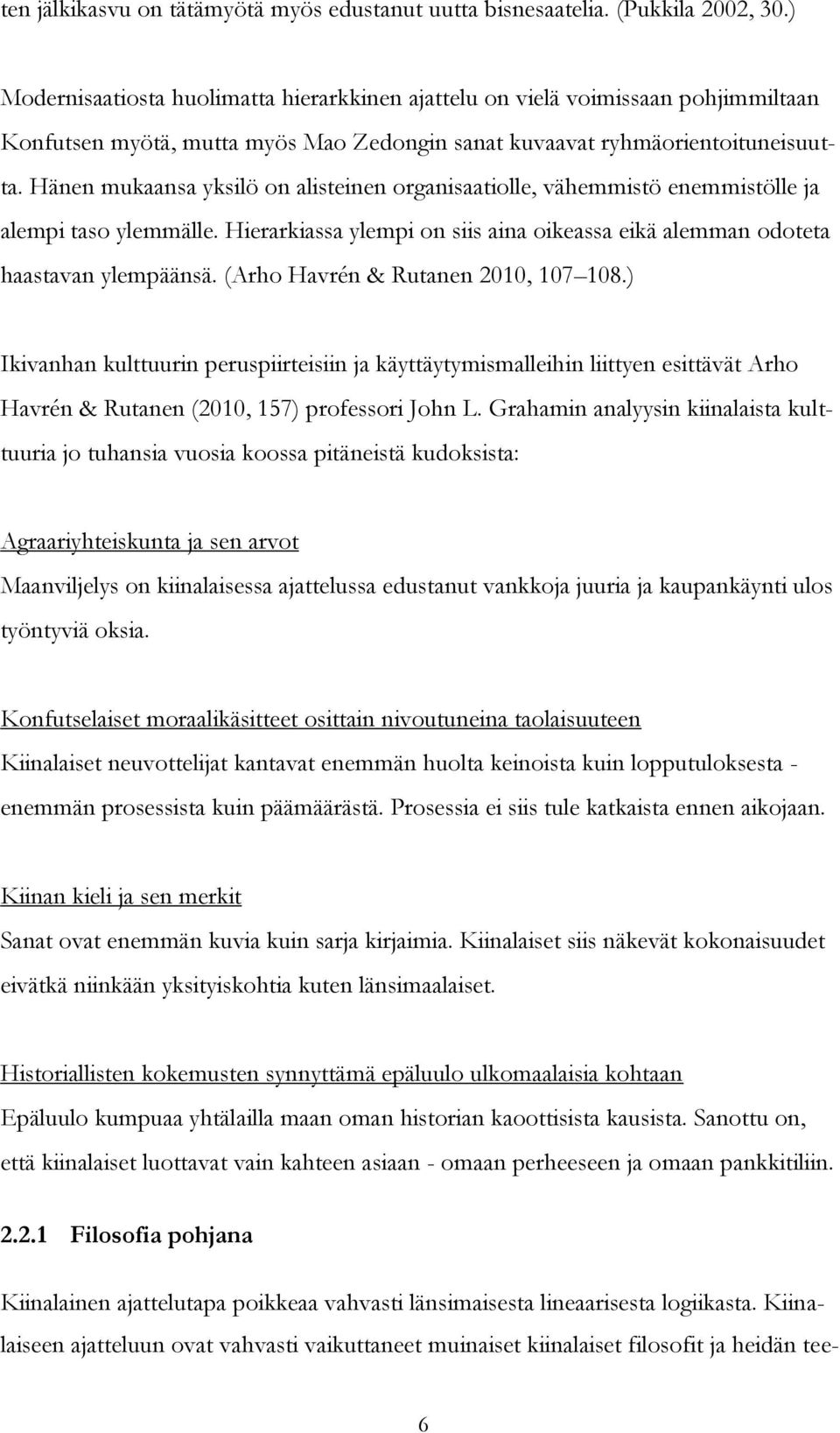 Hänen mukaansa yksilö on alisteinen organisaatiolle, vähemmistö enemmistölle ja alempi taso ylemmälle. Hierarkiassa ylempi on siis aina oikeassa eikä alemman odoteta haastavan ylempäänsä.