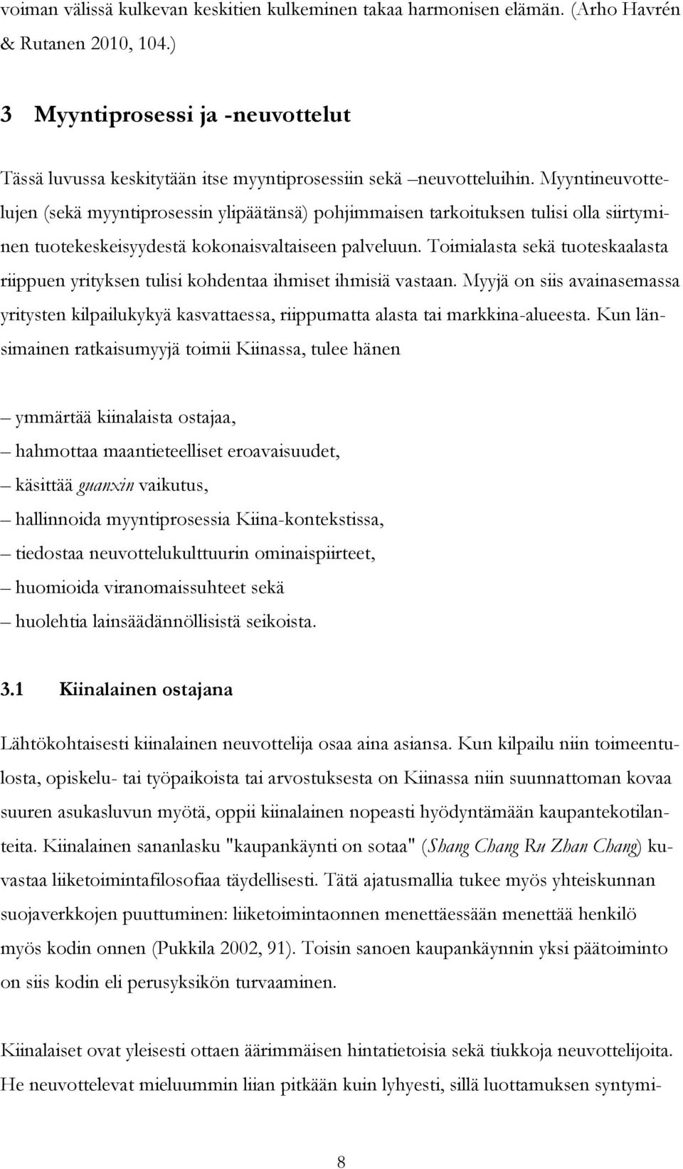 Myyntineuvottelujen (sekä myyntiprosessin ylipäätänsä) pohjimmaisen tarkoituksen tulisi olla siirtyminen tuotekeskeisyydestä kokonaisvaltaiseen palveluun.