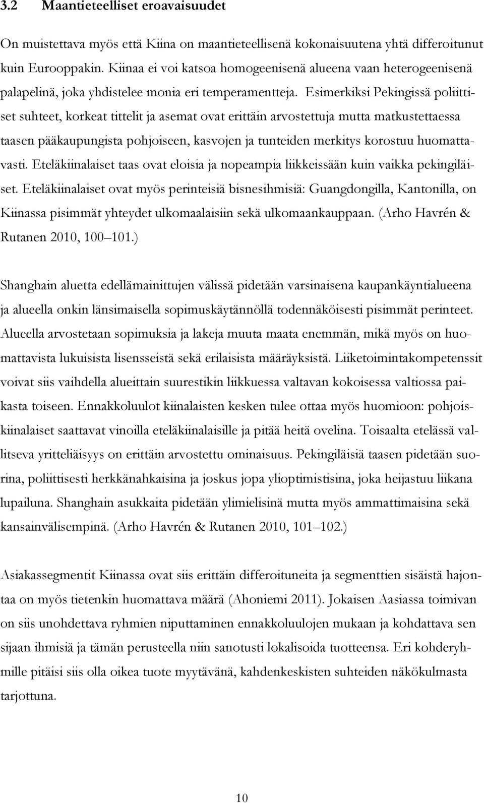 Esimerkiksi Pekingissä poliittiset suhteet, korkeat tittelit ja asemat ovat erittäin arvostettuja mutta matkustettaessa taasen pääkaupungista pohjoiseen, kasvojen ja tunteiden merkitys korostuu