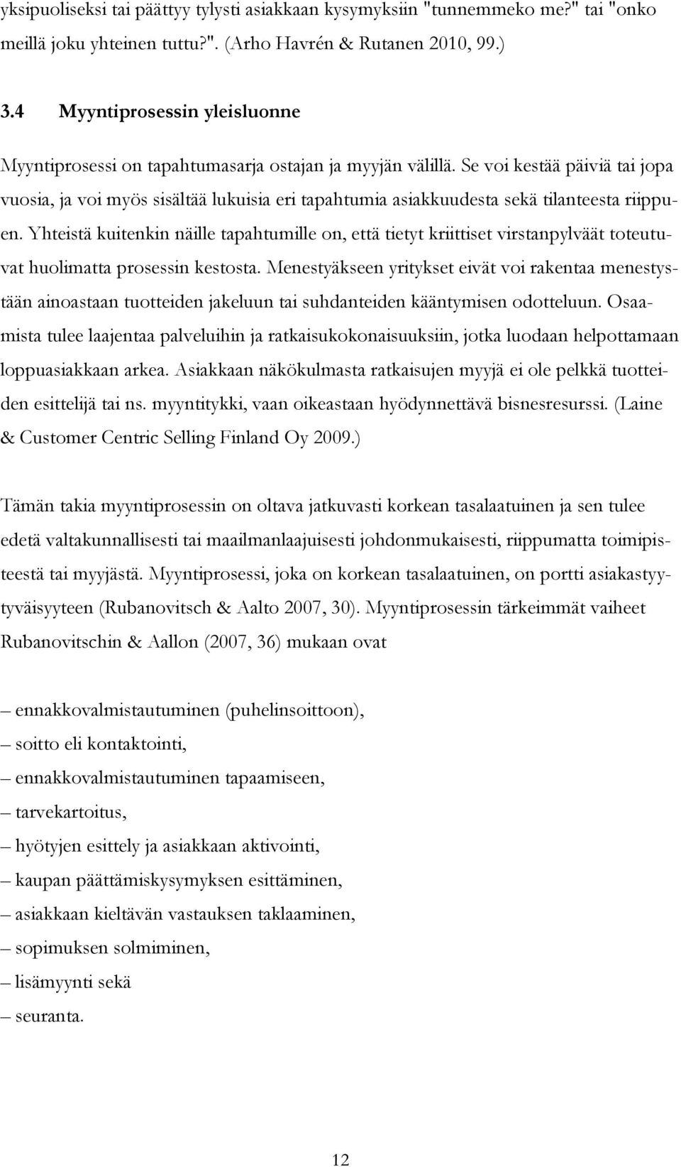 Se voi kestää päiviä tai jopa vuosia, ja voi myös sisältää lukuisia eri tapahtumia asiakkuudesta sekä tilanteesta riippuen.