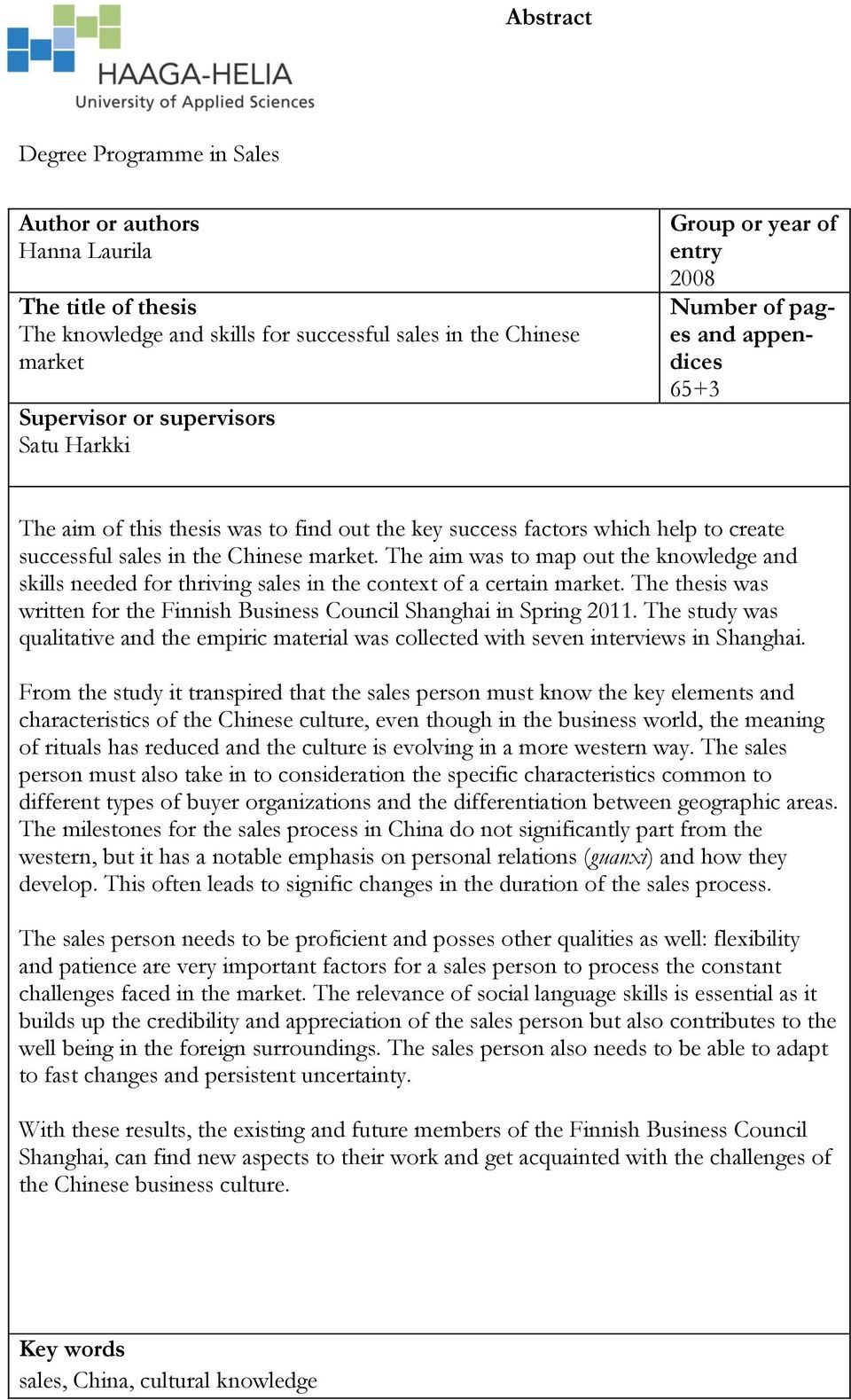 The aim was to map out the knowledge and skills needed for thriving sales in the context of a certain market. The thesis was written for the Finnish Business Council Shanghai in Spring 2011.