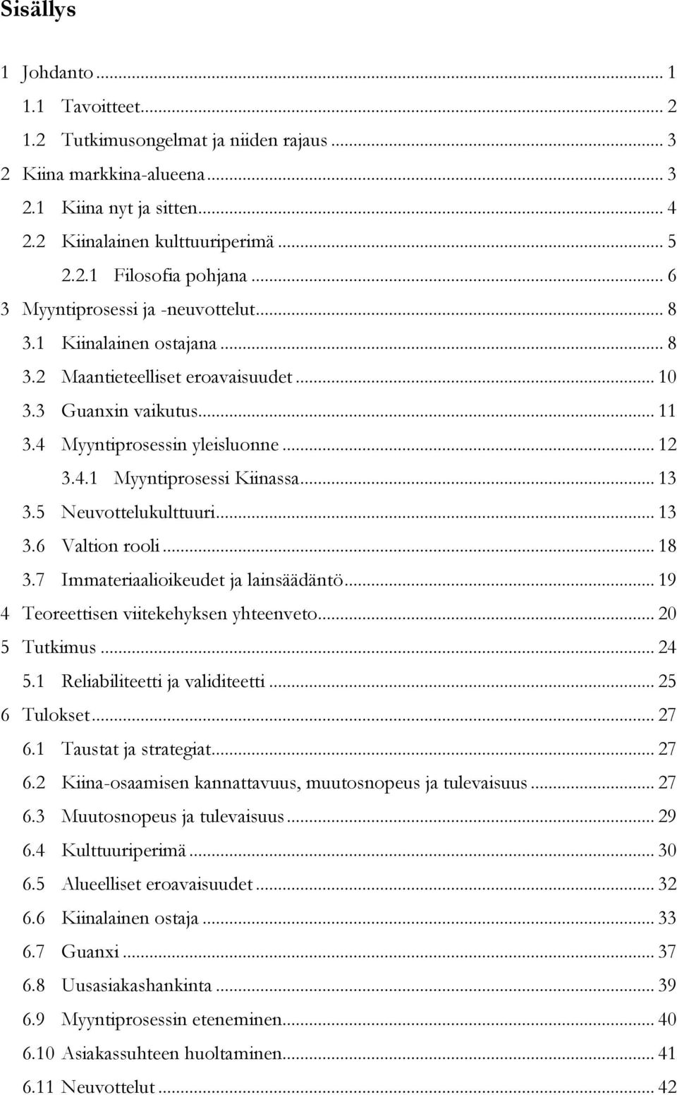 .. 13 3.5 Neuvottelukulttuuri... 13 3.6 Valtion rooli... 18 3.7 Immateriaalioikeudet ja lainsäädäntö... 19 4 Teoreettisen viitekehyksen yhteenveto... 20 5 Tutkimus... 24 5.