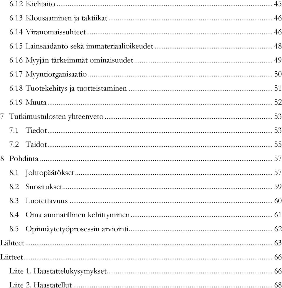 .. 52 7 Tutkimustulosten yhteenveto... 53 7.1 Tiedot... 53 7.2 Taidot... 55 8 Pohdinta... 57 8.1 Johtopäätökset... 57 8.2 Suositukset... 59 8.