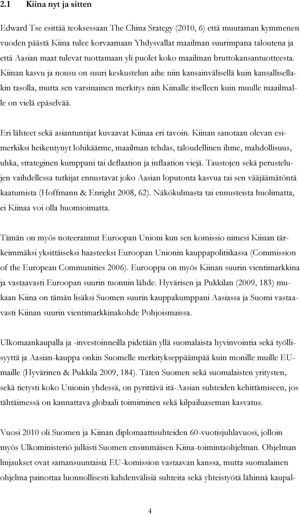 Kiinan kasvu ja nousu on suuri keskustelun aihe niin kansainvälisellä kuin kansallisellakin tasolla, mutta sen varsinainen merkitys niin Kiinalle itselleen kuin muulle maailmalle on vielä epäselvää.