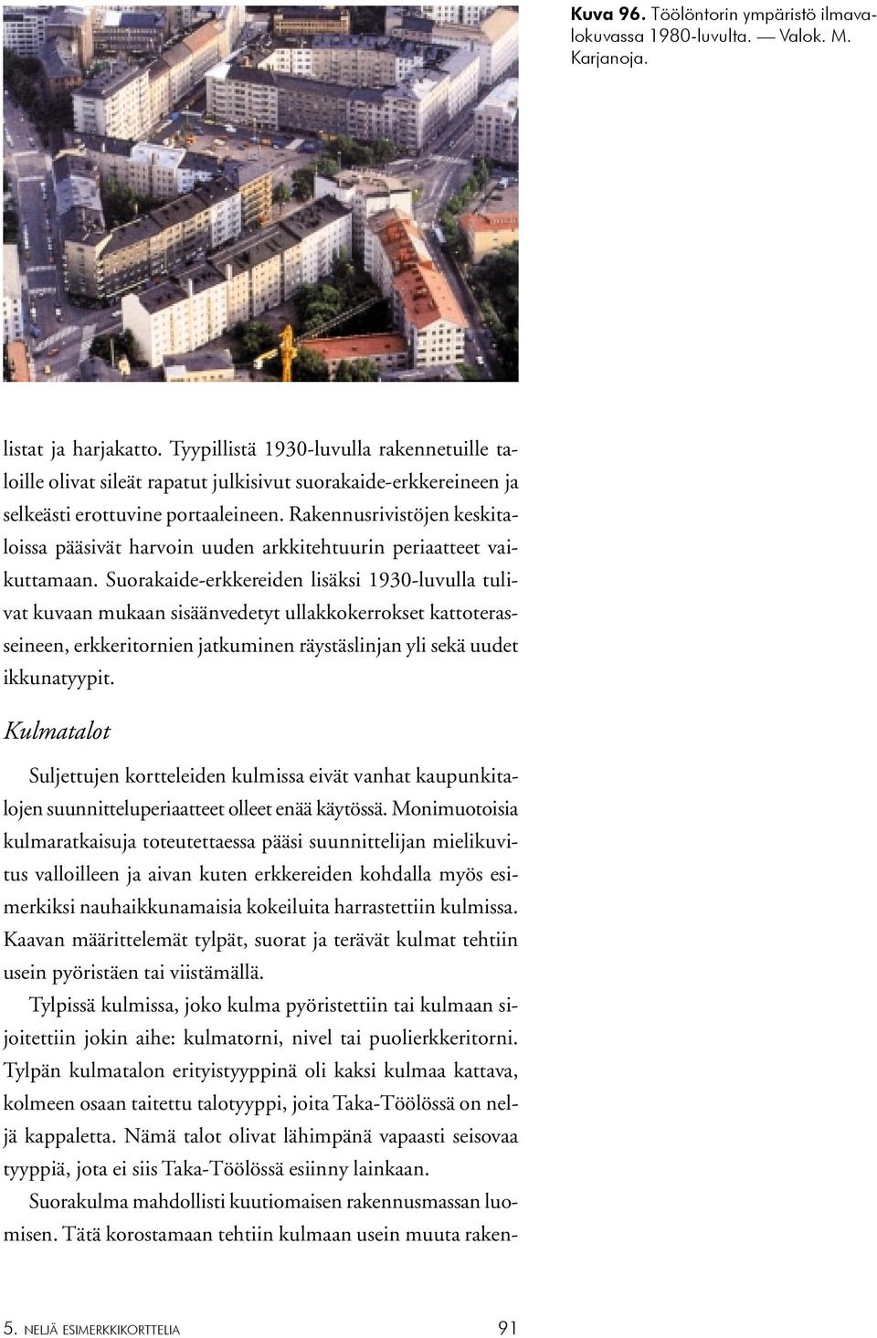 Rakennusrivistöjen keskitaloissa pääsivät harvoin uuden arkkitehtuurin periaatteet vaikuttamaan.
