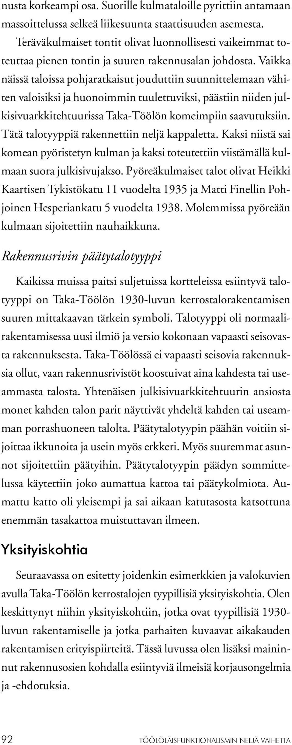 Vaikka näissä taloissa pohjaratkaisut jouduttiin suunnittelemaan vähiten valoisiksi ja huonoimmin tuulettuviksi, päästiin niiden julkisivuarkkitehtuurissa Taka-Töölön komeimpiin saavutuksiin.