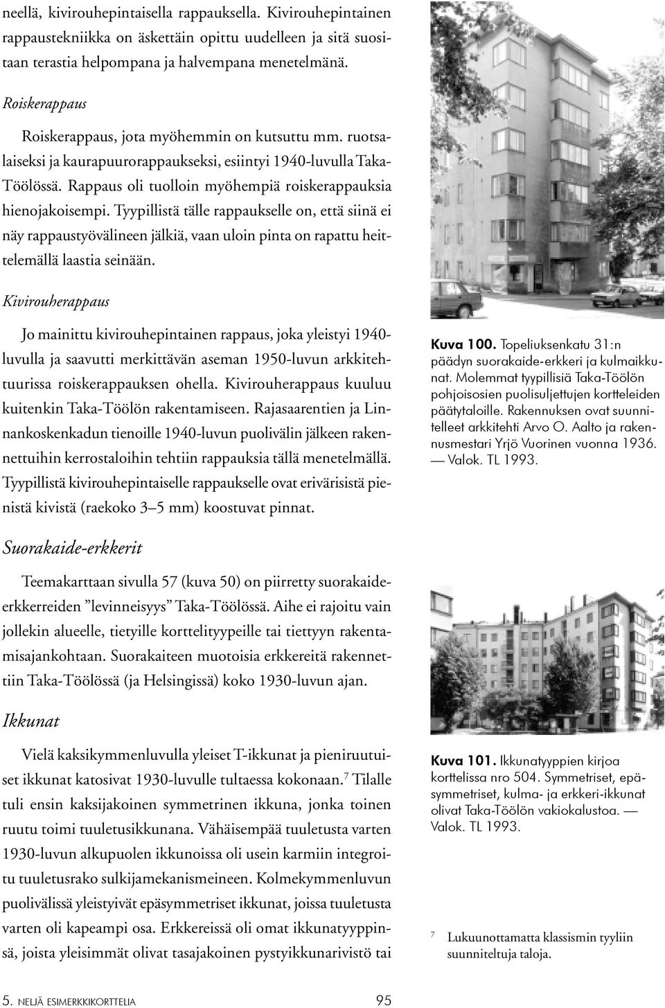 Rappaus oli tuolloin myöhempiä roiskerappauksia hienojakoisempi.