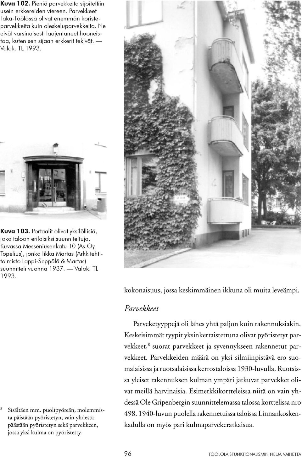 Kuvassa Messeniusenkatu 10 (As.Oy Topelius), jonka Iikka Martas (Arkkitehtitoimisto Lappi-Seppälä & Martas) suunnitteli vuonna 1937. Valok. TL 1993.