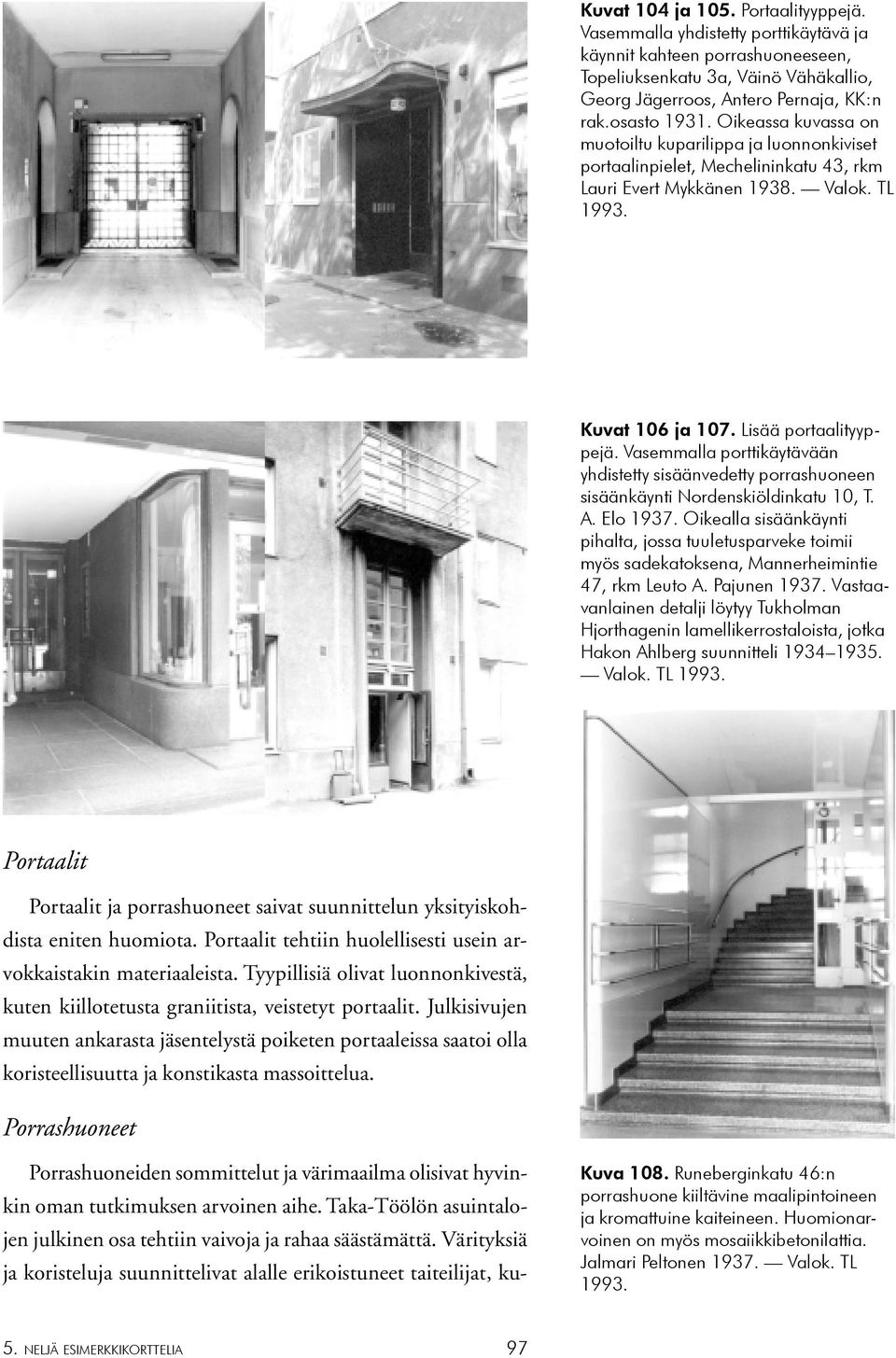 Vasemmalla porttikäytävään yhdistetty sisäänvedetty porrashuoneen sisäänkäynti Nordenskiöldinkatu 10, T. A. Elo 1937.