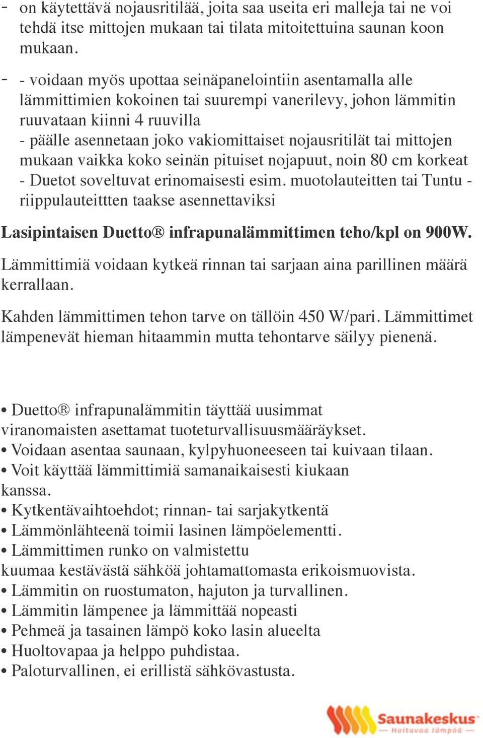 nojausritilät tai mittojen mukaan vaikka koko seinän pituiset nojapuut, noin 80 cm korkeat - Duetot soveltuvat erinomaisesti esim.