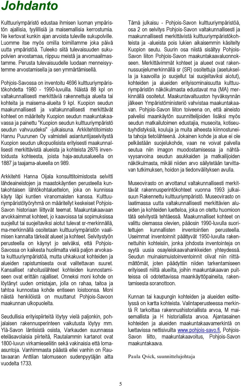 Perusta tulevaisuudelle luodaan menneisyytemme arvostamisella ja sen ymmärtämisellä. Pohjois-Savossa on inventoitu 4696 kulttuuriympäristökohdetta 1980-1990-luvuilla.