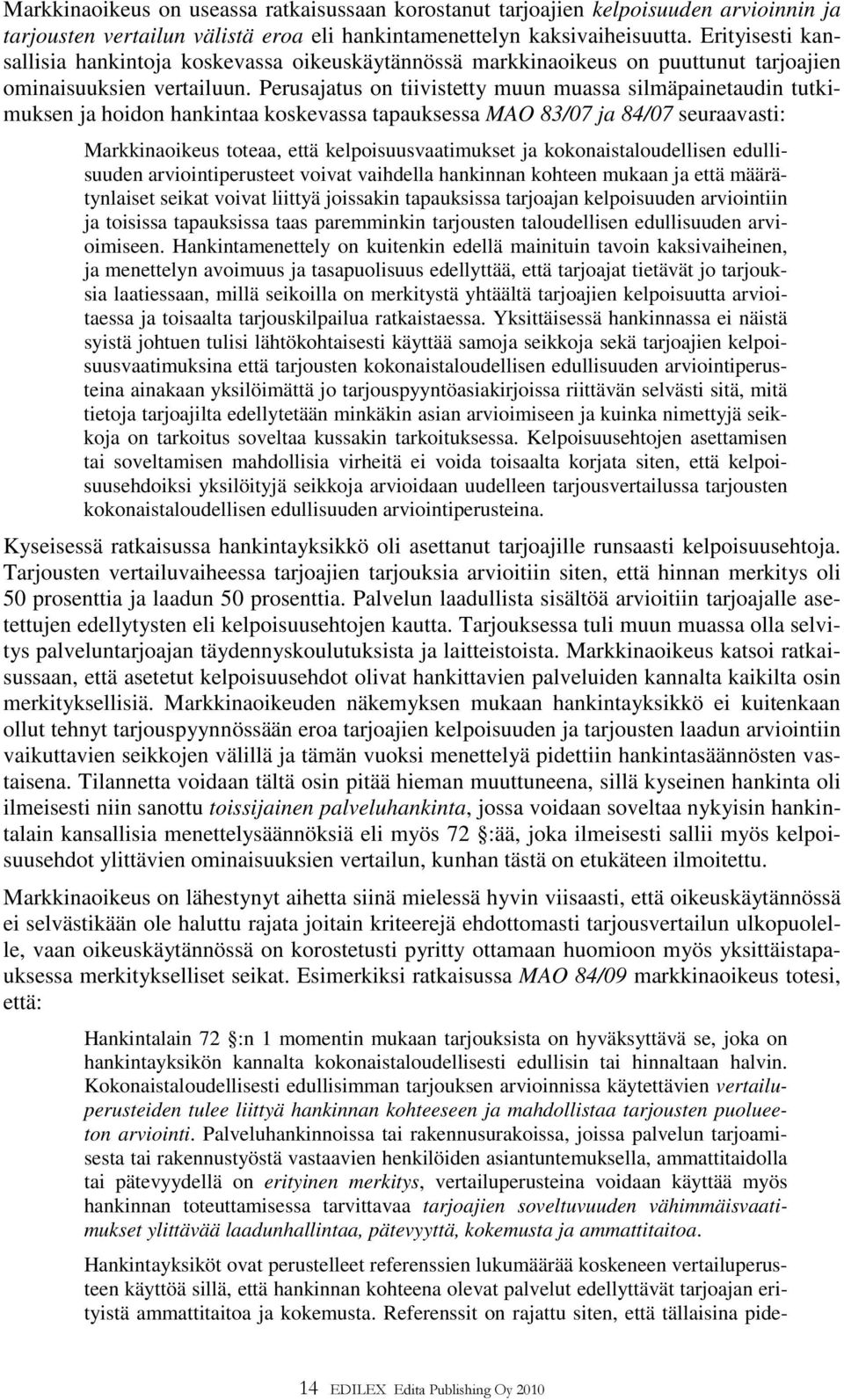 Perusajatus on tiivistetty muun muassa silmäpainetaudin tutkimuksen ja hoidon hankintaa koskevassa tapauksessa MAO 83/07 ja 84/07 seuraavasti: Markkinaoikeus toteaa, että kelpoisuusvaatimukset ja