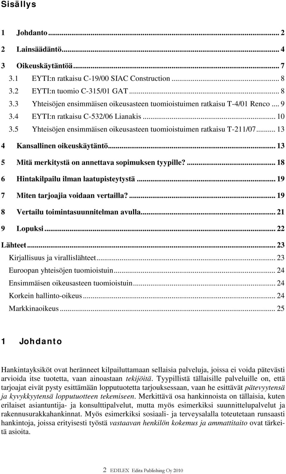 .. 13 5 Mitä merkitystä on annettava sopimuksen tyypille?... 18 6 Hintakilpailu ilman laatupisteytystä... 19 7 Miten tarjoajia voidaan vertailla?... 19 8 Vertailu toimintasuunnitelman avulla.