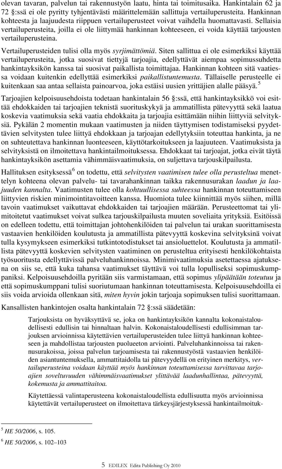 Sellaisia vertailuperusteita, joilla ei ole liittymää hankinnan kohteeseen, ei voida käyttää tarjousten vertailuperusteina. Vertailuperusteiden tulisi olla myös syrjimättömiä.