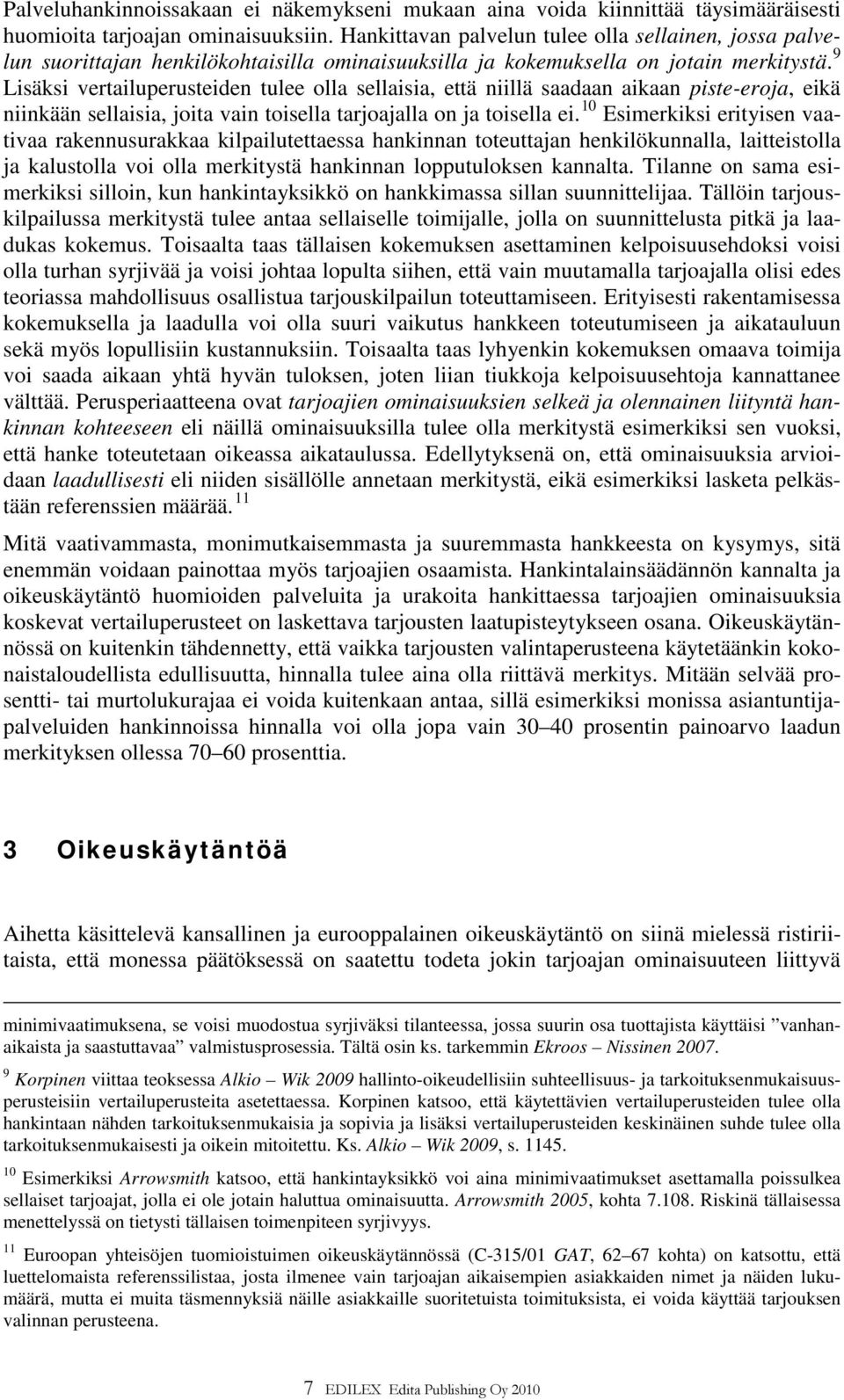 9 Lisäksi vertailuperusteiden tulee olla sellaisia, että niillä saadaan aikaan piste-eroja, eikä niinkään sellaisia, joita vain toisella tarjoajalla on ja toisella ei.