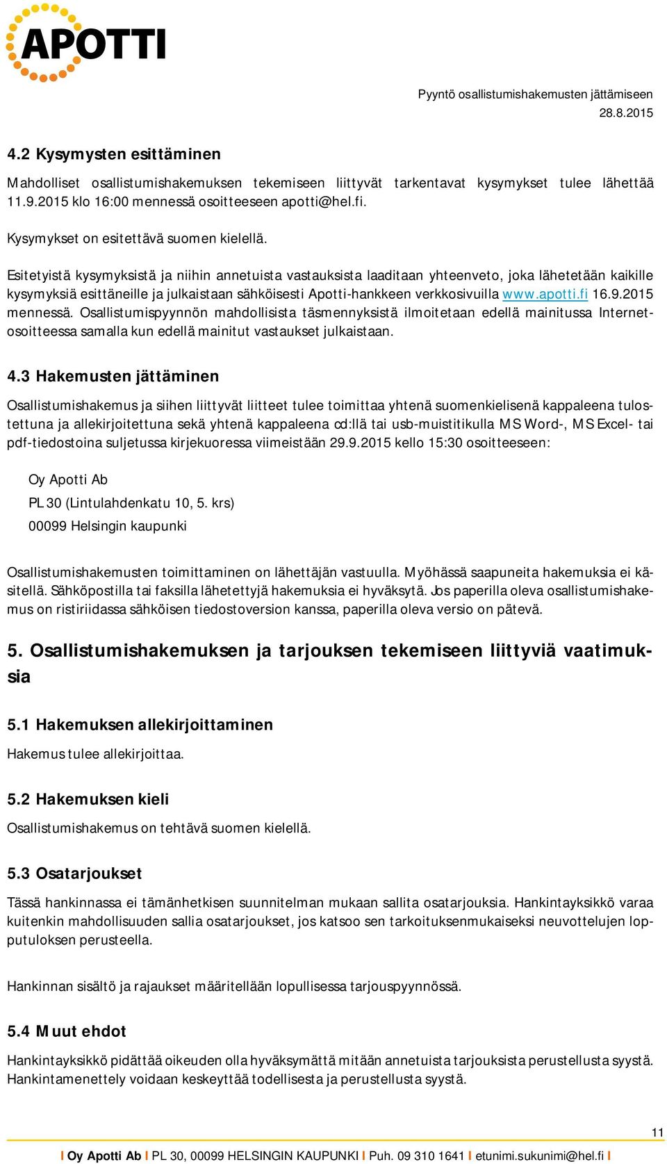 Esitetyistä kysymyksistä ja niihin annetuista vastauksista laaditaan yhteenveto, joka lähetetään kaikille kysymyksiä esittäneille ja julkaistaan sähköisesti Apotti-hankkeen verkkosivuilla www.apotti.