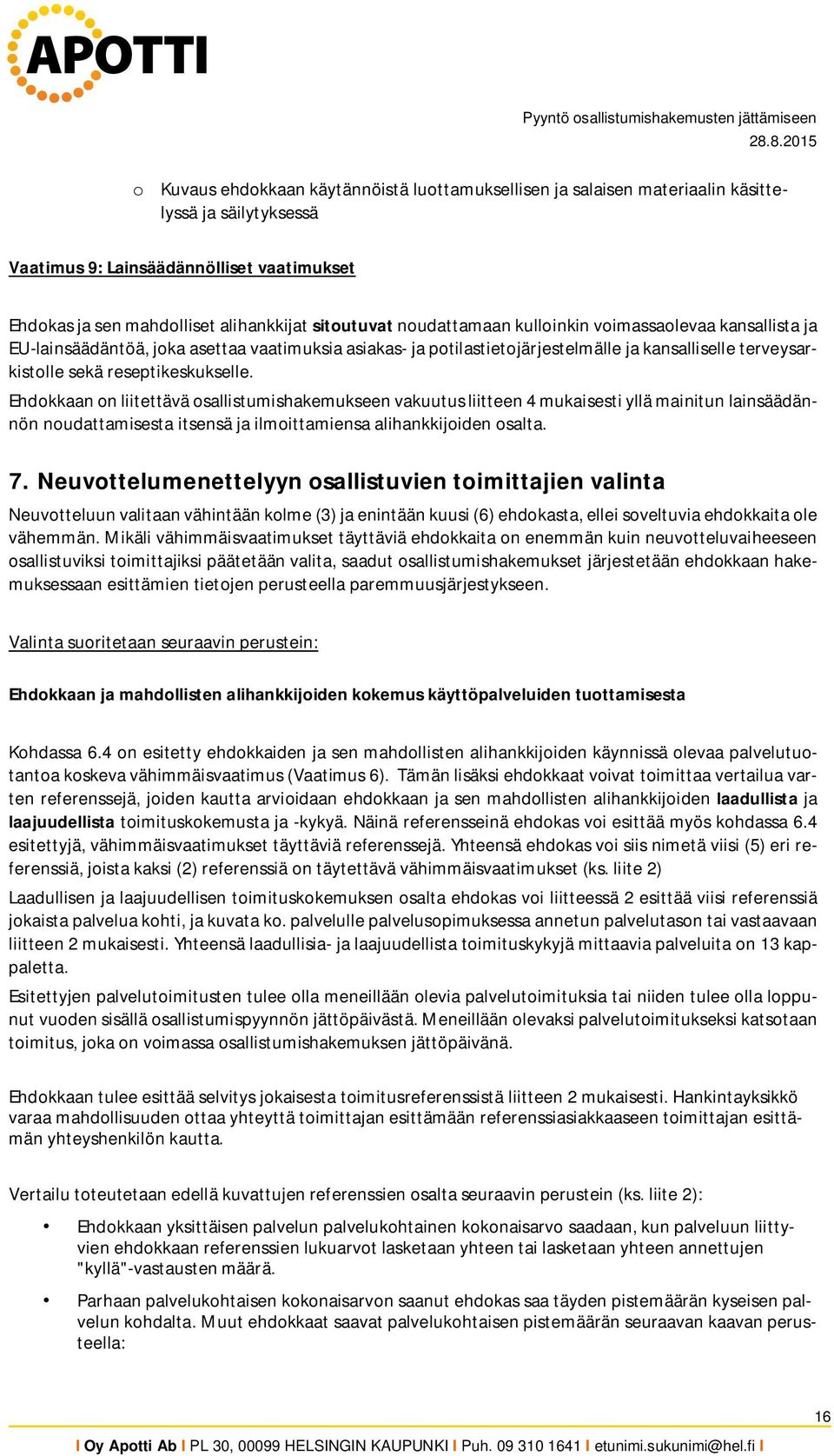 Ehdokkaan on liitettävä osallistumishakemukseen vakuutus liitteen 4 mukaisesti yllä mainitun lainsäädännön noudattamisesta itsensä ja ilmoittamiensa alihankkijoiden osalta. 7.