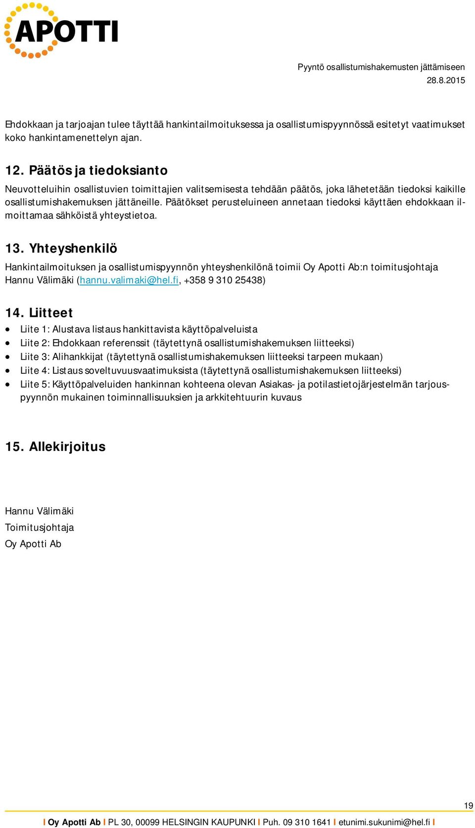 Päätökset perusteluineen annetaan tiedoksi käyttäen ehdokkaan ilmoittamaa sähköistä yhteystietoa. 13.