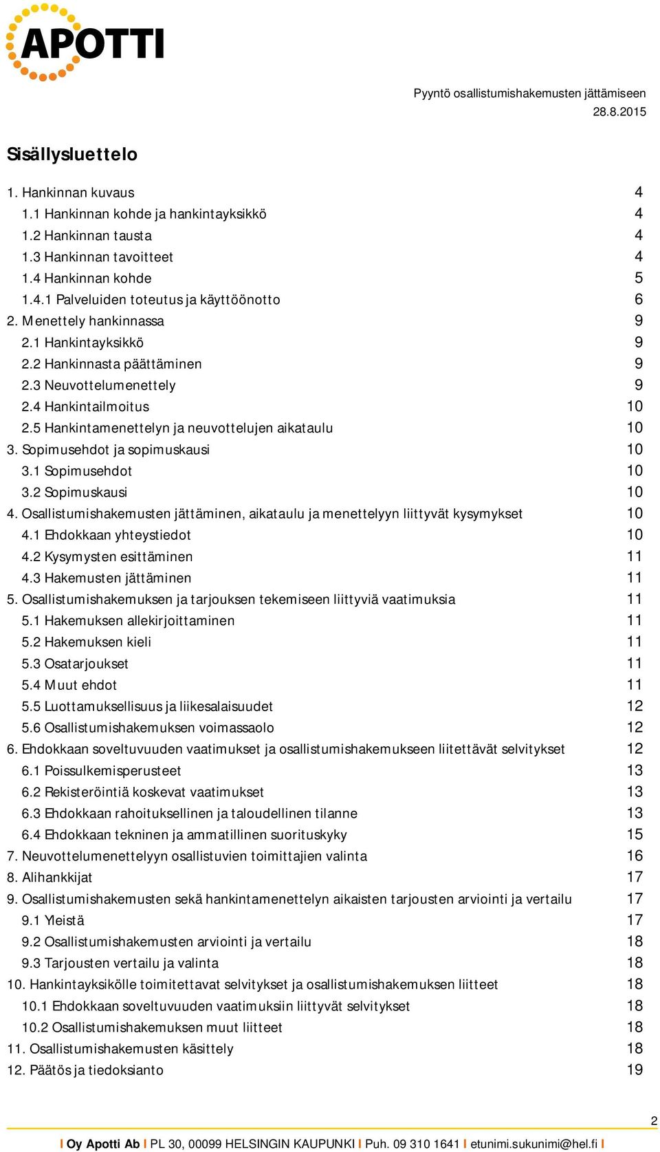 Sopimusehdot ja sopimuskausi 10 3.1 Sopimusehdot 10 3.2 Sopimuskausi 10 4. Osallistumishakemusten jättäminen, aikataulu ja menettelyyn liittyvät kysymykset 10 4.1 Ehdokkaan yhteystiedot 10 4.