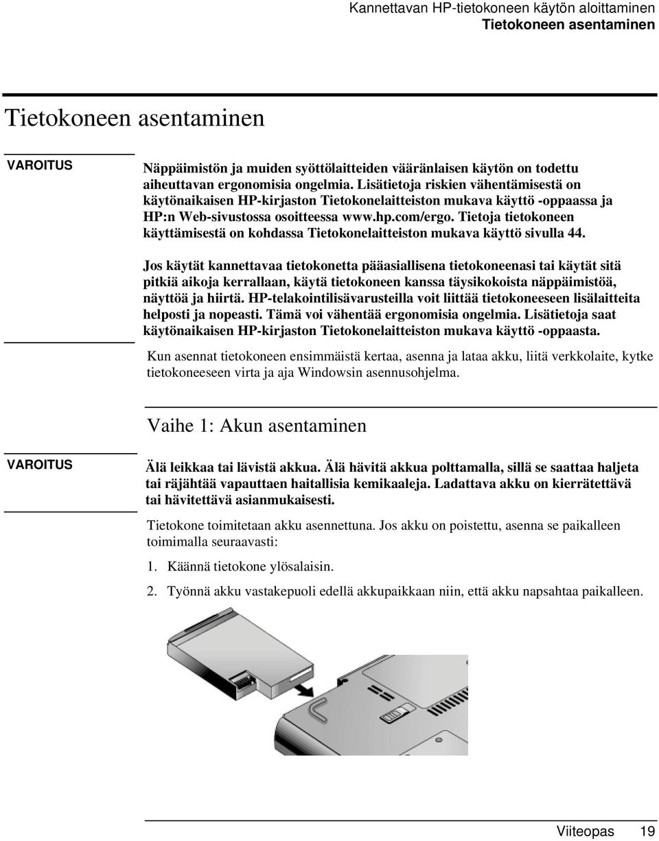 Tietoja tietokoneen käyttämisestä on kohdassa Tietokonelaitteiston mukava käyttö sivulla 44.