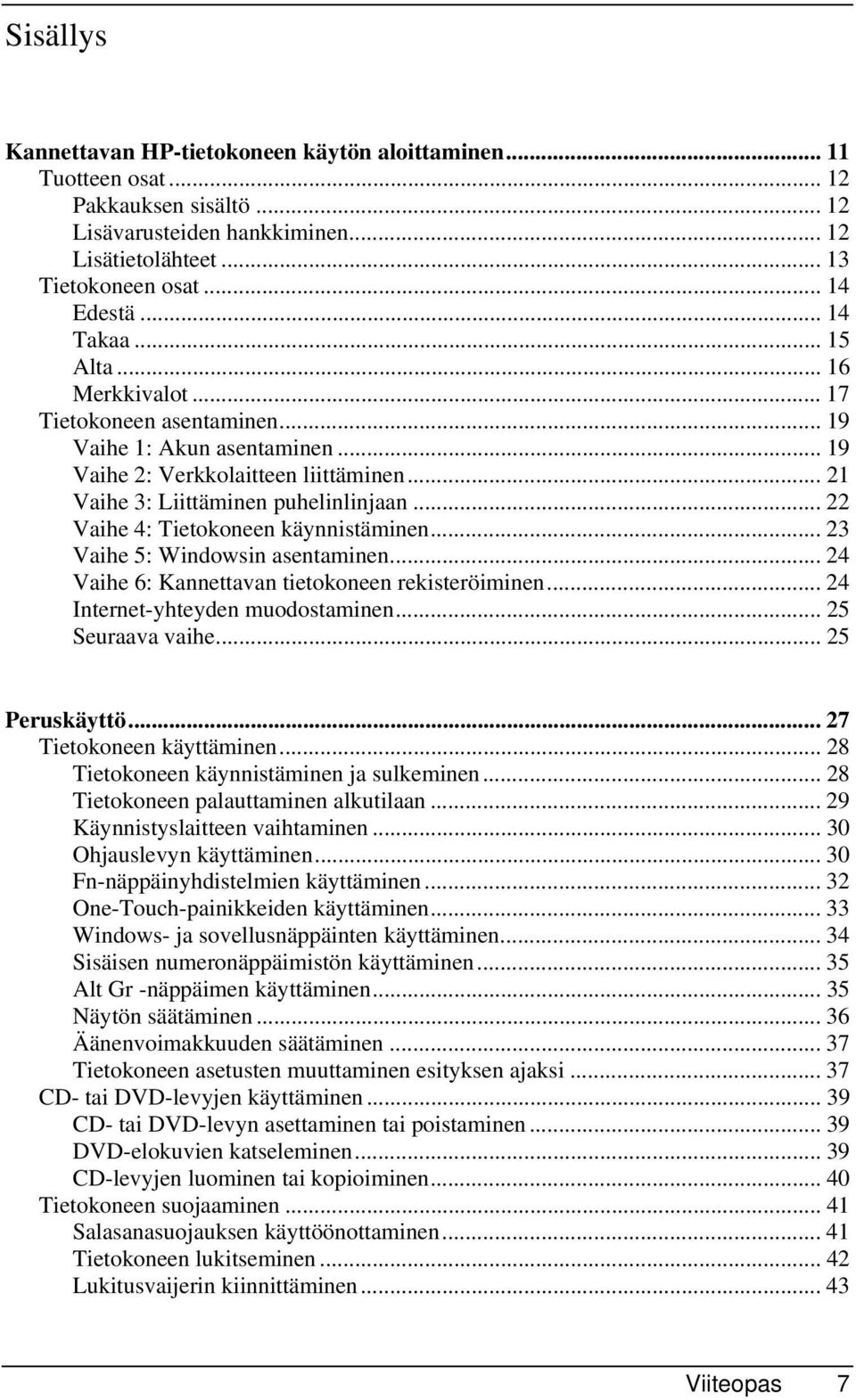 .. 22 Vaihe 4: Tietokoneen käynnistäminen... 23 Vaihe 5: Windowsin asentaminen... 24 Vaihe 6: Kannettavan tietokoneen rekisteröiminen... 24 Internet-yhteyden muodostaminen... 25 Seuraava vaihe.