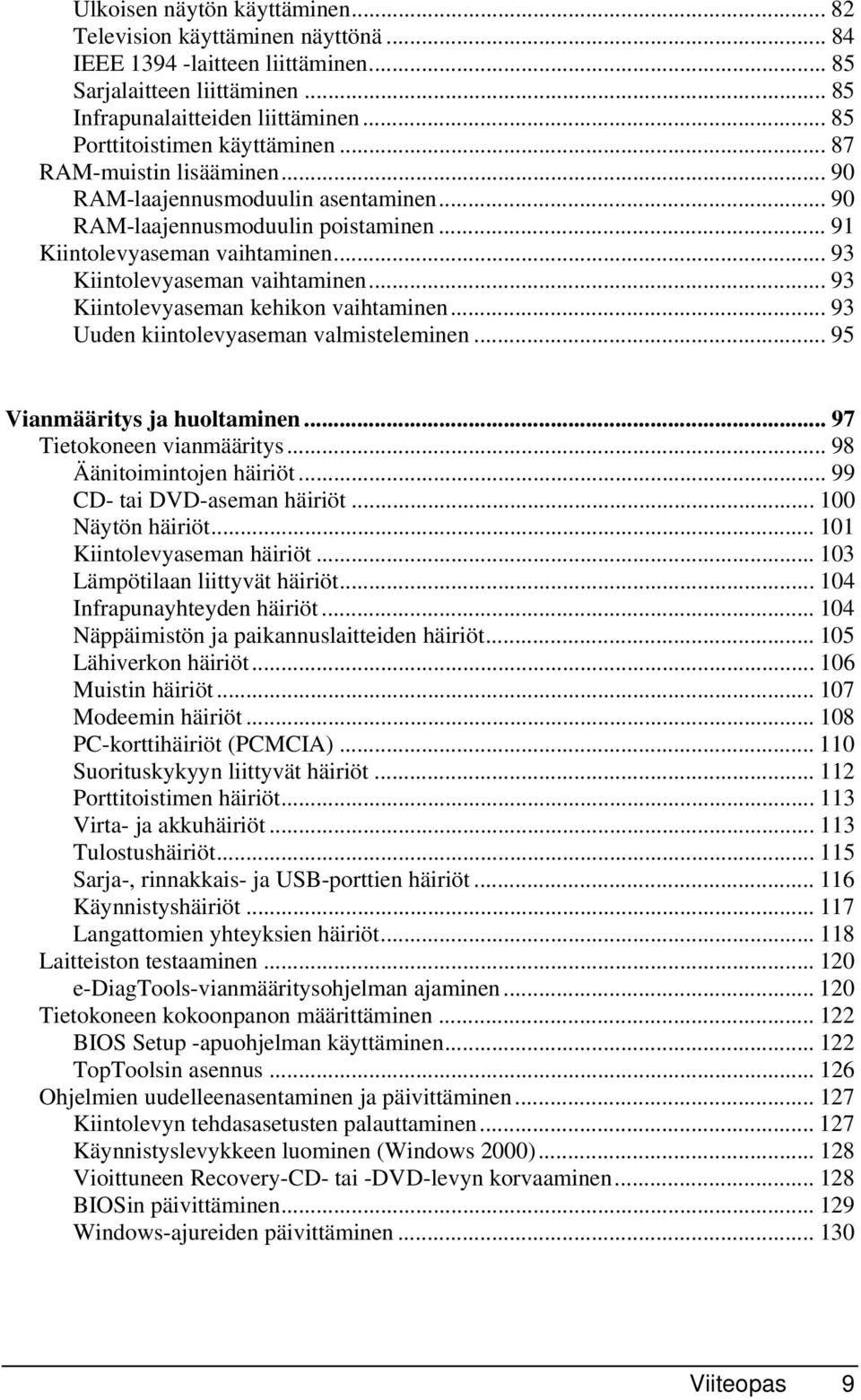 .. 93 Kiintolevyaseman vaihtaminen... 93 Kiintolevyaseman kehikon vaihtaminen... 93 Uuden kiintolevyaseman valmisteleminen... 95 Vianmääritys ja huoltaminen... 97 Tietokoneen vianmääritys.