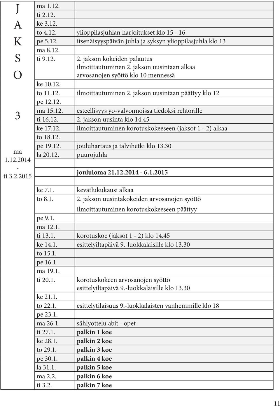 12. 2. jakson uusinta klo 14.45 ke 17.12. ilmoittautuminen korotuskokeeseen (jaksot 1-2) alkaa to 18.12. pe 19.12. jouluhartaus ja talvihetki klo 13.30 la 20.12. puurojuhla ke 7.1. to 8.1. joululoma 21.