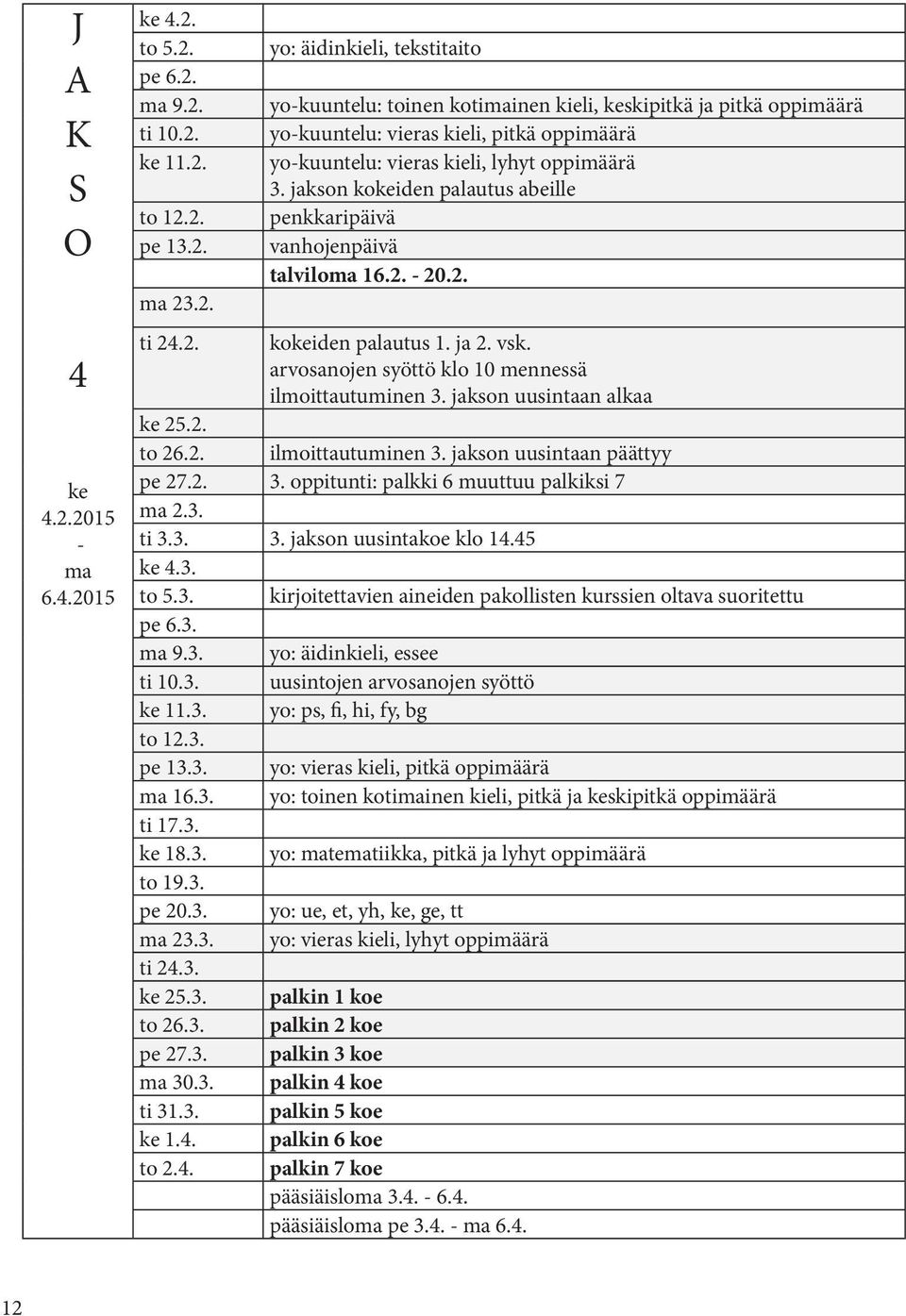 jakson kokeiden palautus abeille penkkaripäivä vanhojenpäivä talviloma 16.2. - 20.2. ti 24.2. kokeiden palautus 1. ja 2. vsk. arvosanojen syöttö klo 10 mennessä ilmoittautuminen 3.