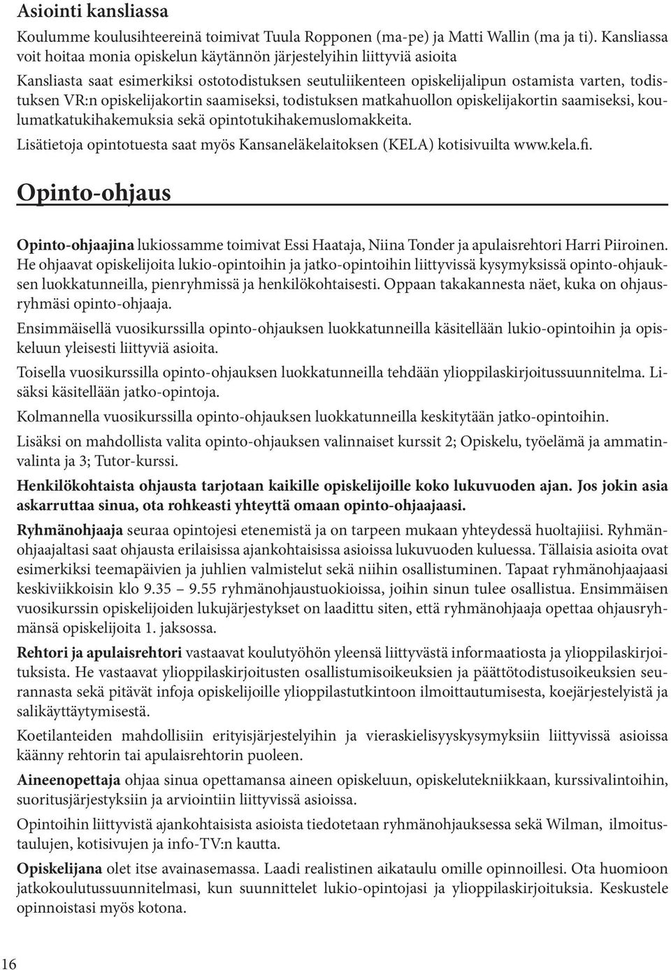 opiskelijakortin saamiseksi, todistuksen matkahuollon opiskelijakortin saamiseksi, koulumatkatukihakemuksia sekä opintotukihakemuslomakkeita.