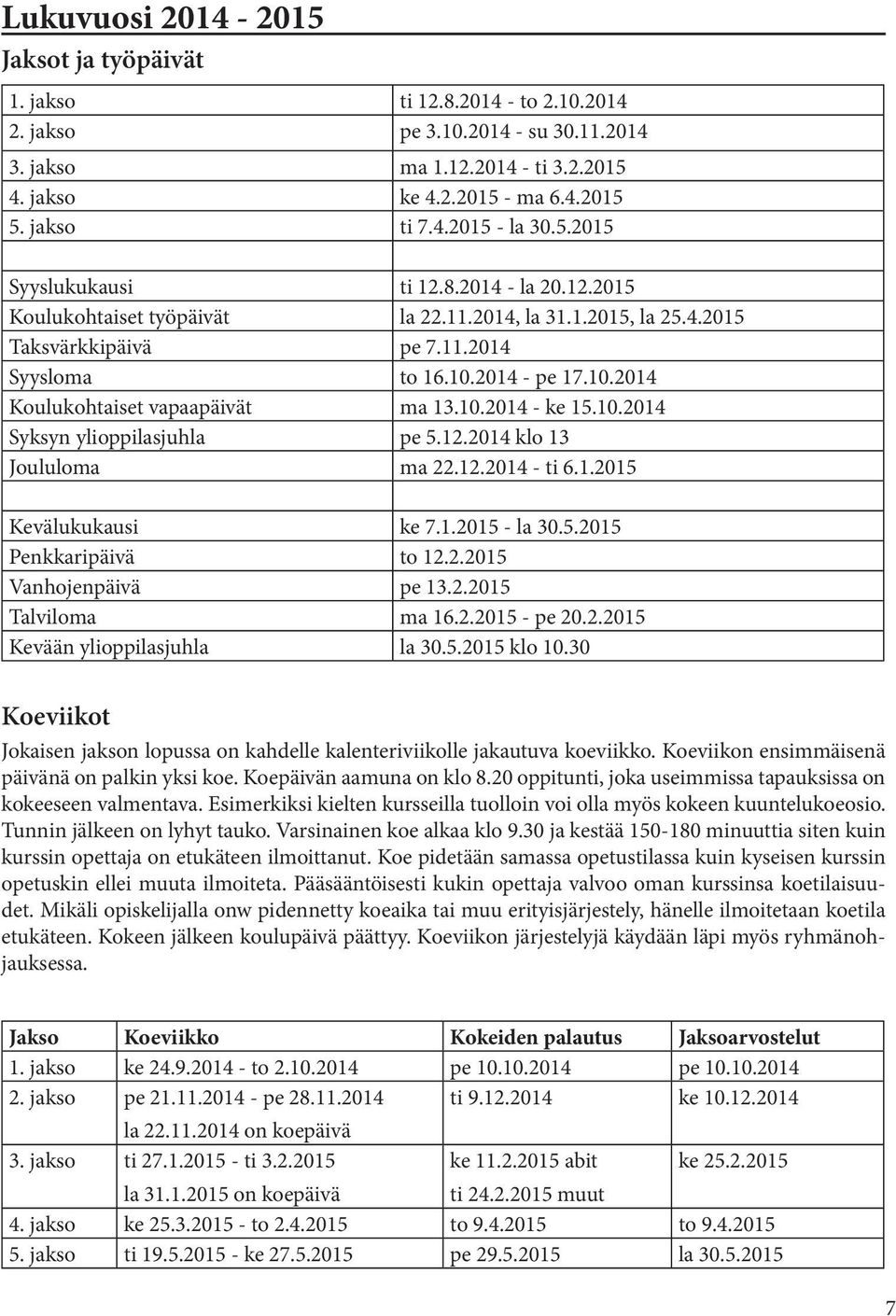 2014 - pe 17.10.2014 Koulukohtaiset vapaapäivät ma 13.10.2014 - ke 15.10.2014 Syksyn ylioppilasjuhla pe 5.12.2014 klo 13 Joululoma ma 22.12.2014 - ti 6.1.2015 Kevälukukausi ke 7.1.2015 - la 30.5.2015 Penkkaripäivä to 12.