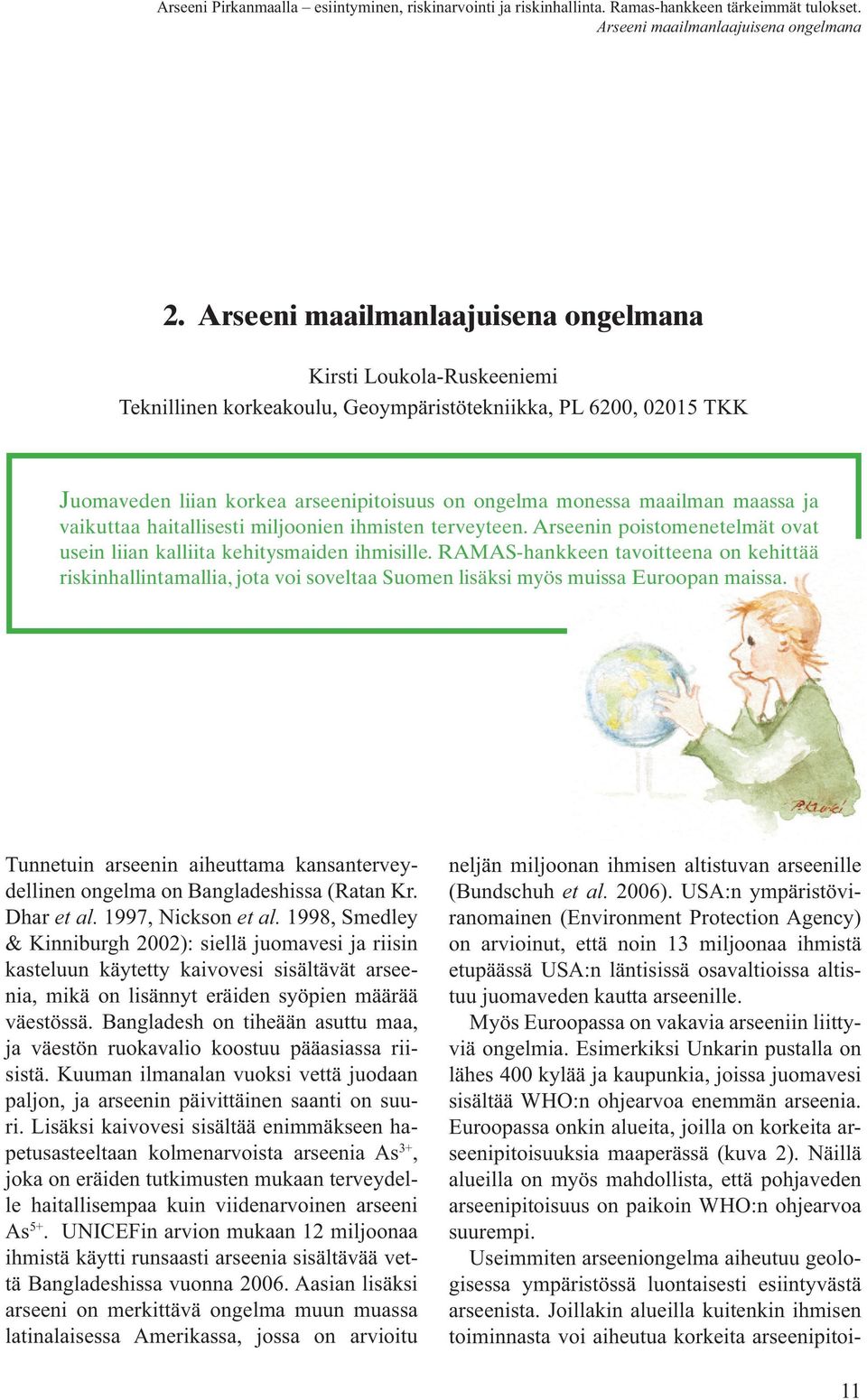 maassa ja vaikuttaa haitallisesti miljoonien ihmisten terveyteen. Arseenin poistomenetelmät ovat usein liian kalliita kehitysmaiden ihmisille.