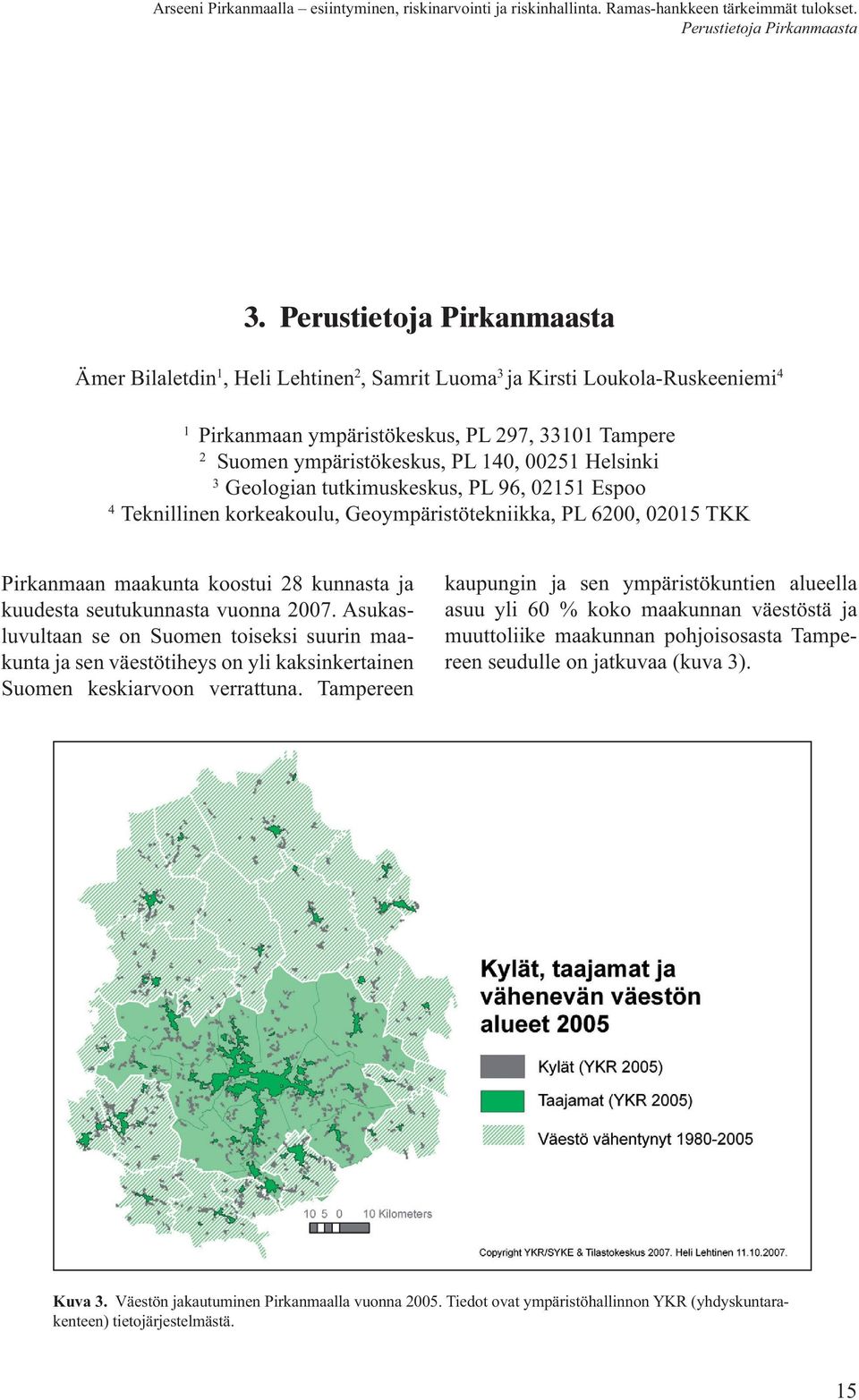 00251 Helsinki 3 Geologian tutkimuskeskus, PL 96, 02151 Espoo 4 Teknillinen korkeakoulu, Geoympäristötekniikka, PL 6200, 02015 TKK Pirkanmaan maakunta koostui 28 kunnasta ja kuudesta seutukunnasta