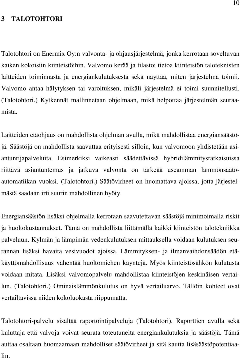 Valvomo antaa hälytyksen tai varoituksen, mikäli järjestelmä ei toimi suunnitellusti. (Talotohtori.) Kytkennät mallinnetaan ohjelmaan, mikä helpottaa järjestelmän seuraamista.