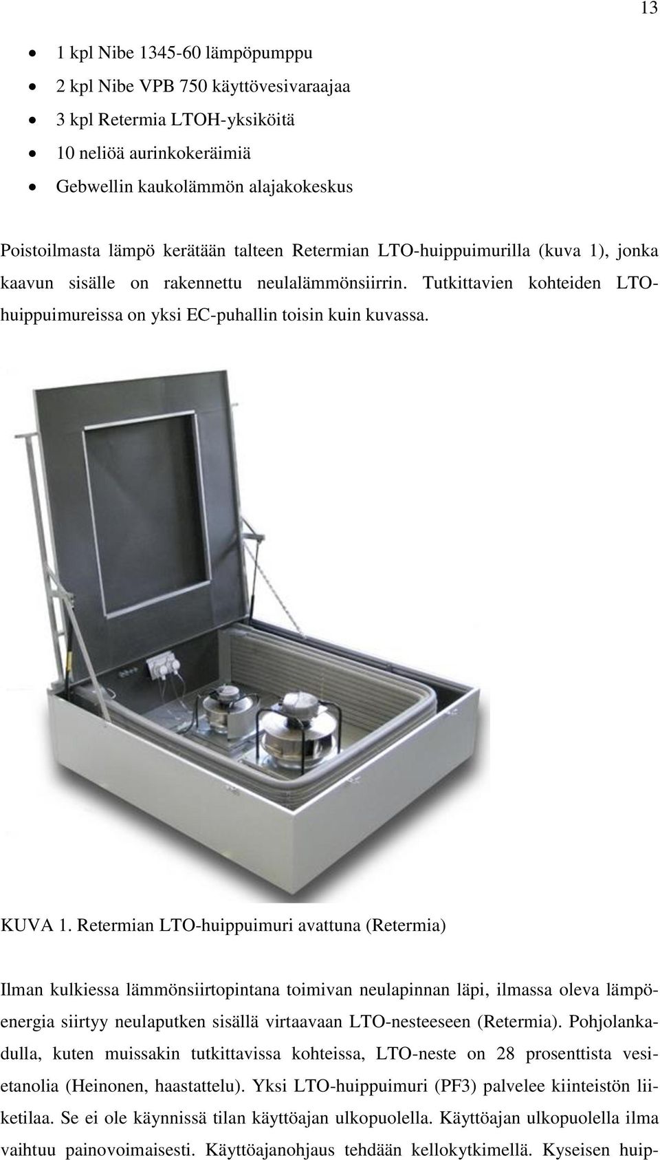 Retermian LTO-huippuimuri avattuna (Retermia) Ilman kulkiessa lämmönsiirtopintana toimivan neulapinnan läpi, ilmassa oleva lämpöenergia siirtyy neulaputken sisällä virtaavaan LTO-nesteeseen