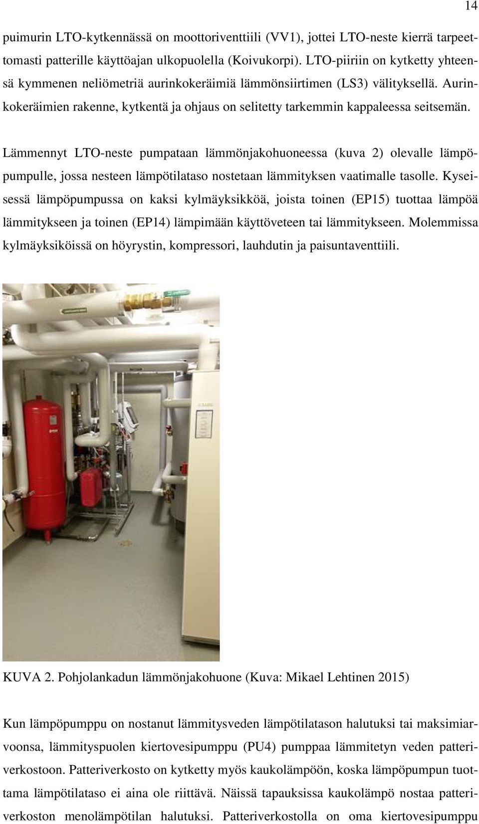 Lämmennyt LTO-neste pumpataan lämmönjakohuoneessa (kuva 2) olevalle lämpöpumpulle, jossa nesteen lämpötilataso nostetaan lämmityksen vaatimalle tasolle.