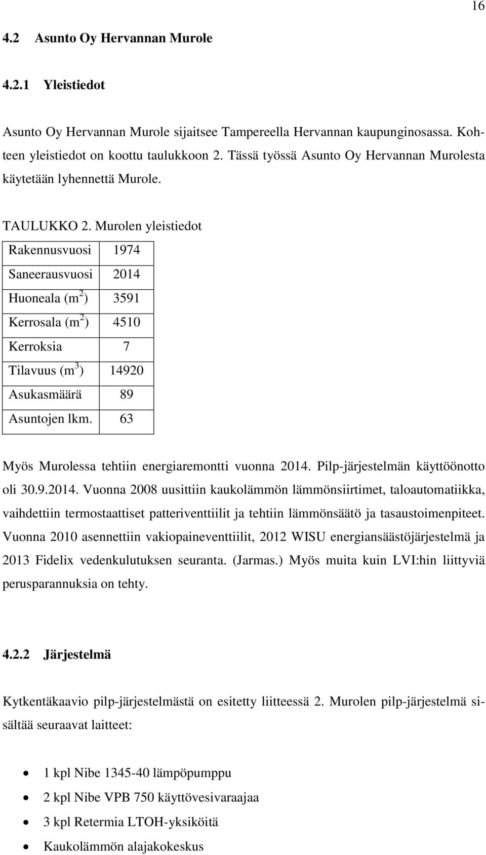 Murolen yleistiedot Rakennusvuosi 1974 Saneerausvuosi 2014 Huoneala (m 2 ) 3591 Kerrosala (m 2 ) 4510 Kerroksia 7 Tilavuus (m 3 ) 14920 Asukasmäärä 89 Asuntojen lkm.