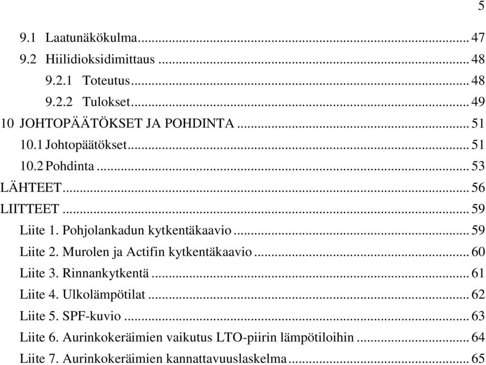 Pohjolankadun kytkentäkaavio... 59 Liite 2. Murolen ja Actifin kytkentäkaavio... 60 Liite 3. Rinnankytkentä... 61 Liite 4.