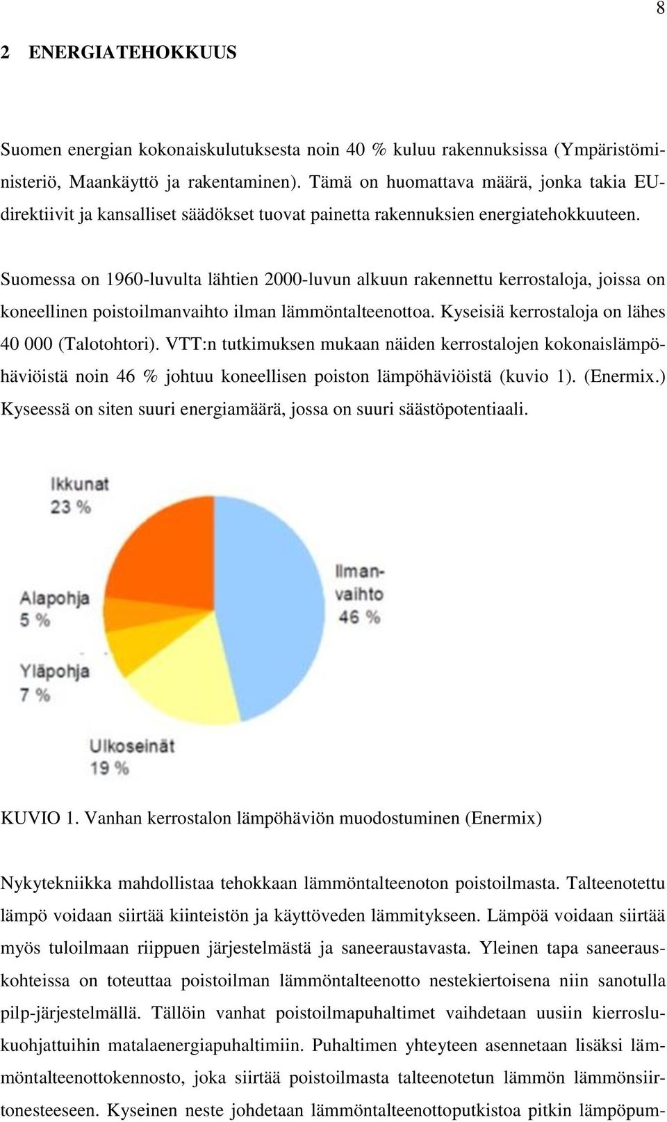 Suomessa on 1960-luvulta lähtien 2000-luvun alkuun rakennettu kerrostaloja, joissa on koneellinen poistoilmanvaihto ilman lämmöntalteenottoa. Kyseisiä kerrostaloja on lähes 40 000 (Talotohtori).