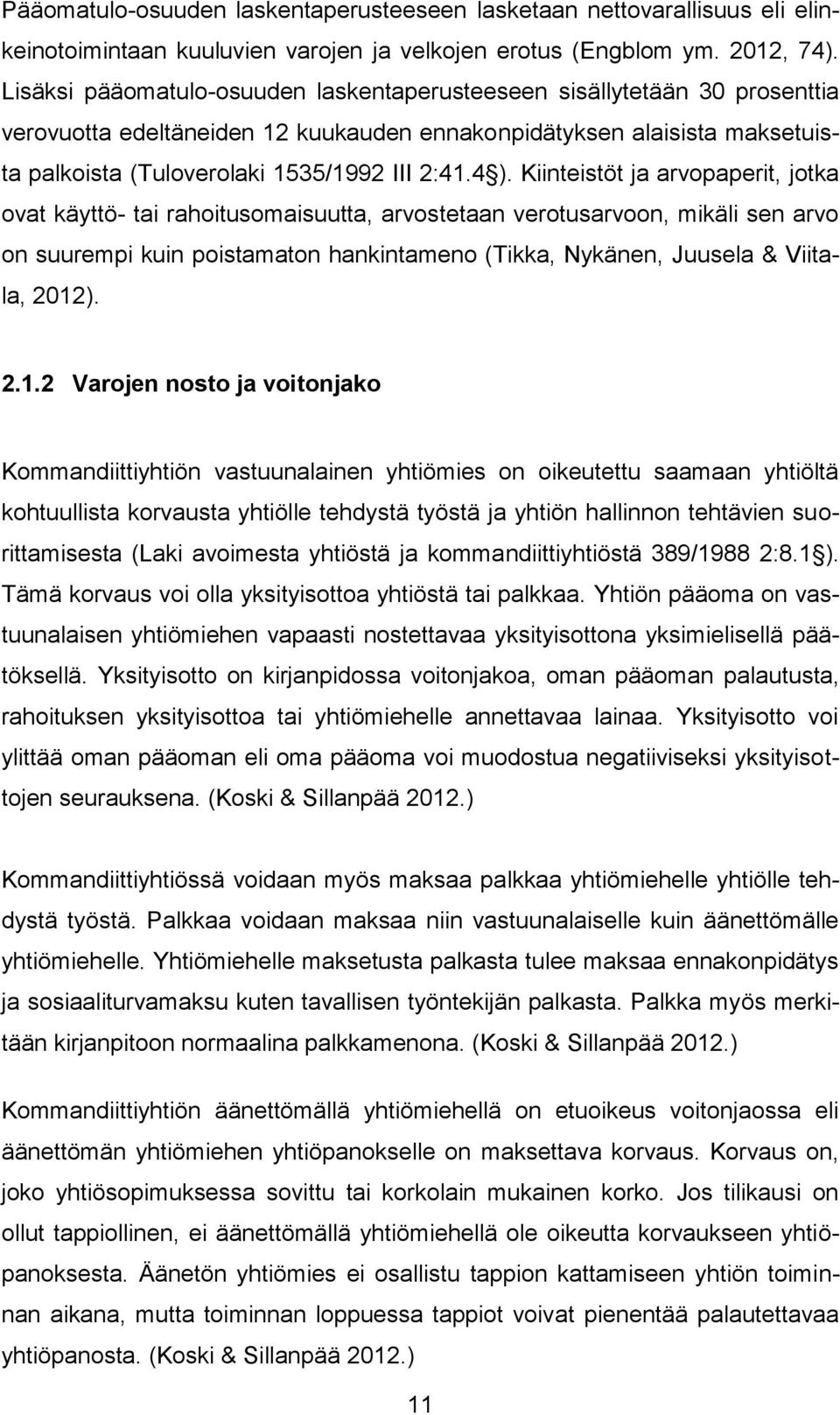 Kiinteistöt ja arvopaperit, jotka ovat käyttö- tai rahoitusomaisuutta, arvostetaan verotusarvoon, mikäli sen arvo on suurempi kuin poistamaton hankintameno (Tikka, Nykänen, Juusela & Viitala, 2012).