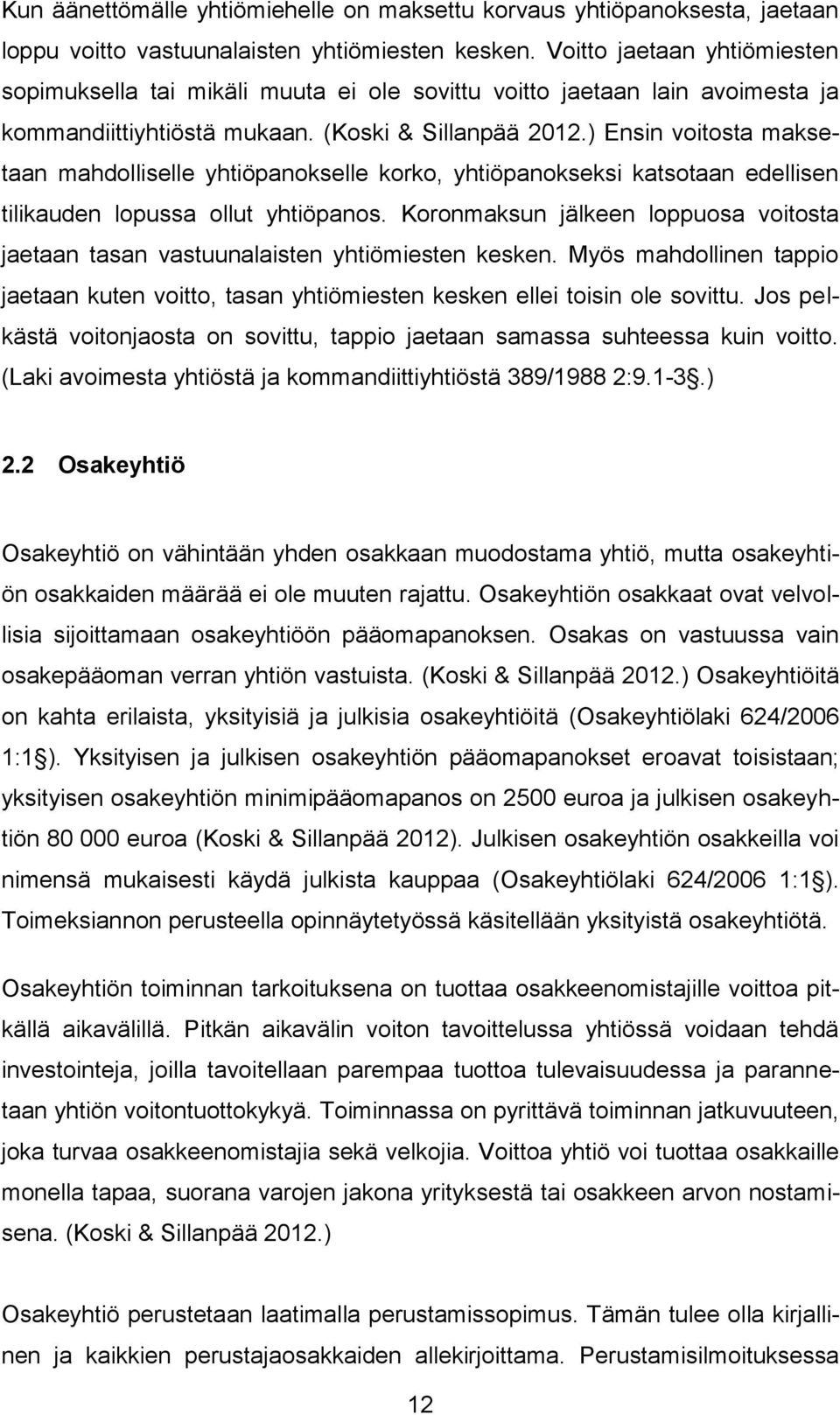 ) Ensin voitosta maksetaan mahdolliselle yhtiöpanokselle korko, yhtiöpanokseksi katsotaan edellisen tilikauden lopussa ollut yhtiöpanos.