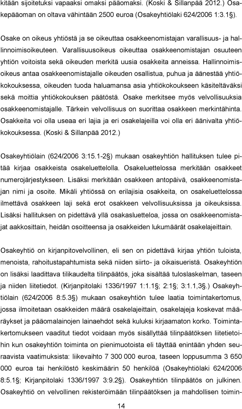 Varallisuusoikeus oikeuttaa osakkeenomistajan osuuteen yhtiön voitoista sekä oikeuden merkitä uusia osakkeita anneissa.