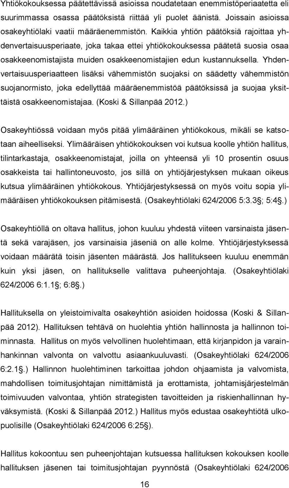 Yhdenvertaisuusperiaatteen lisäksi vähemmistön suojaksi on säädetty vähemmistön suojanormisto, joka edellyttää määräenemmistöä päätöksissä ja suojaa yksittäistä osakkeenomistajaa.