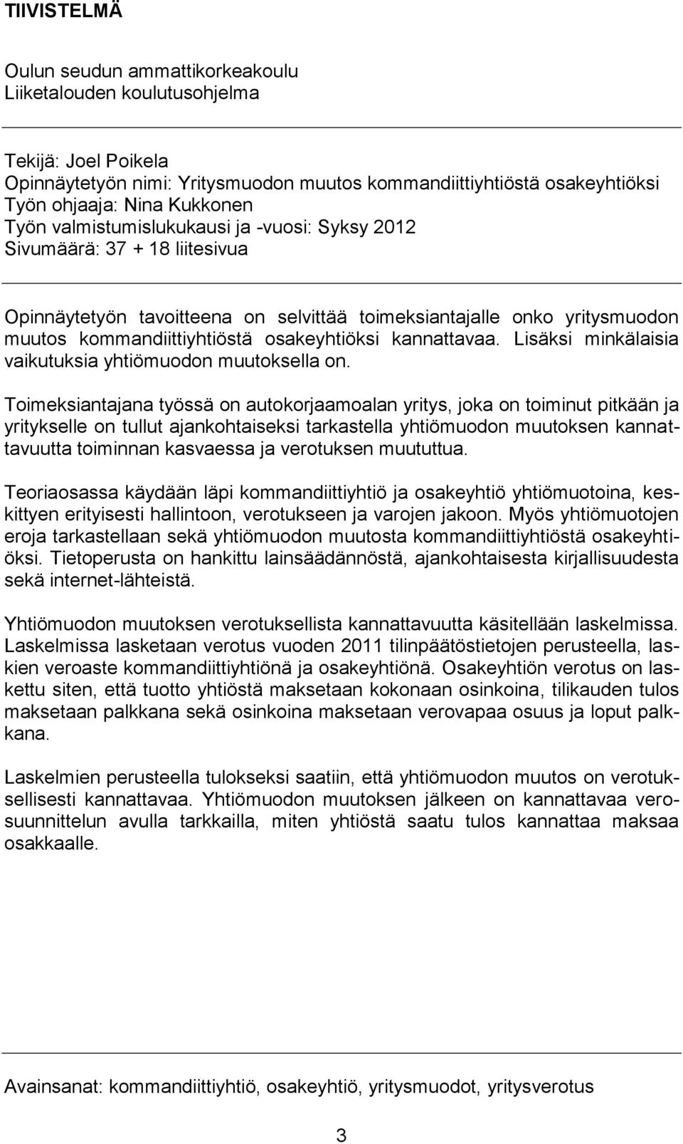 kannattavaa. Lisäksi minkälaisia vaikutuksia yhtiömuodon muutoksella on.