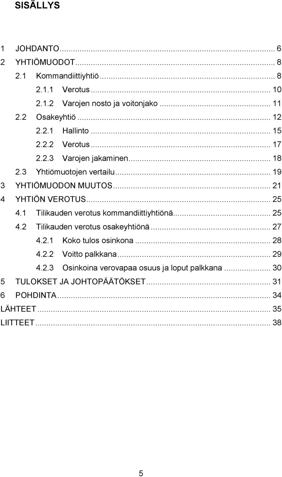 .. 21 4 YHTIÖN VEROTUS... 25 4.1 Tilikauden verotus kommandiittiyhtiönä... 25 4.2 Tilikauden verotus osakeyhtiönä... 27 4.2.1 Koko tulos osinkona.