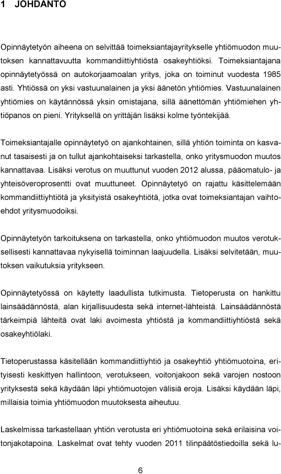 Vastuunalainen yhtiömies on käytännössä yksin omistajana, sillä äänettömän yhtiömiehen yhtiöpanos on pieni. Yrityksellä on yrittäjän lisäksi kolme työntekijää.