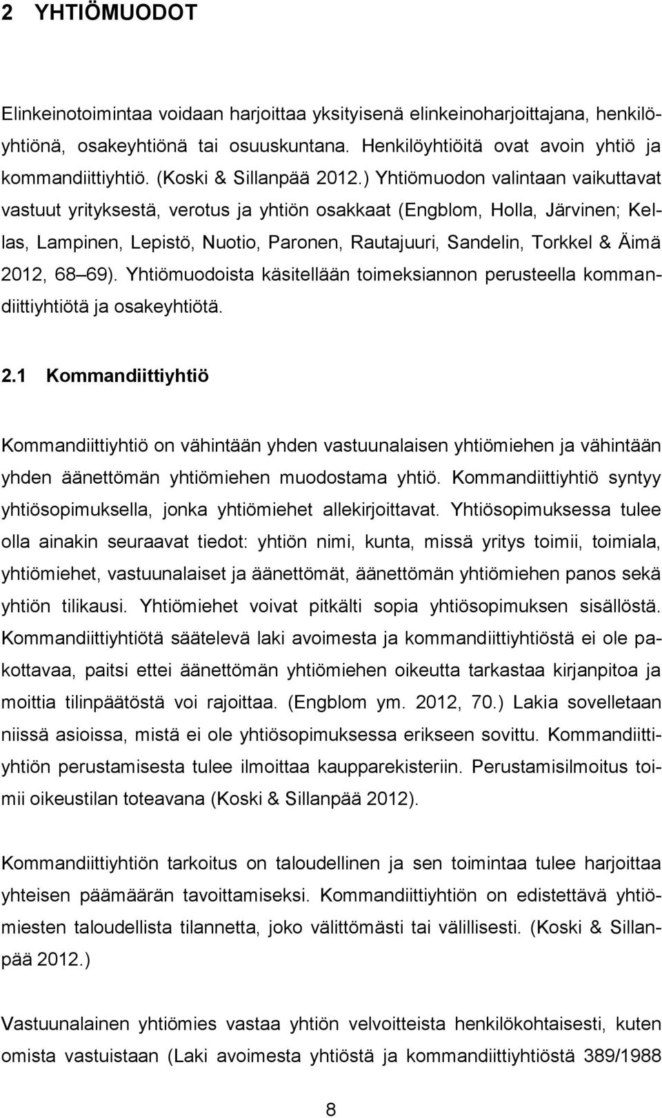 ) Yhtiömuodon valintaan vaikuttavat vastuut yrityksestä, verotus ja yhtiön osakkaat (Engblom, Holla, Järvinen; Kellas, Lampinen, Lepistö, Nuotio, Paronen, Rautajuuri, Sandelin, Torkkel & Äimä 2012,