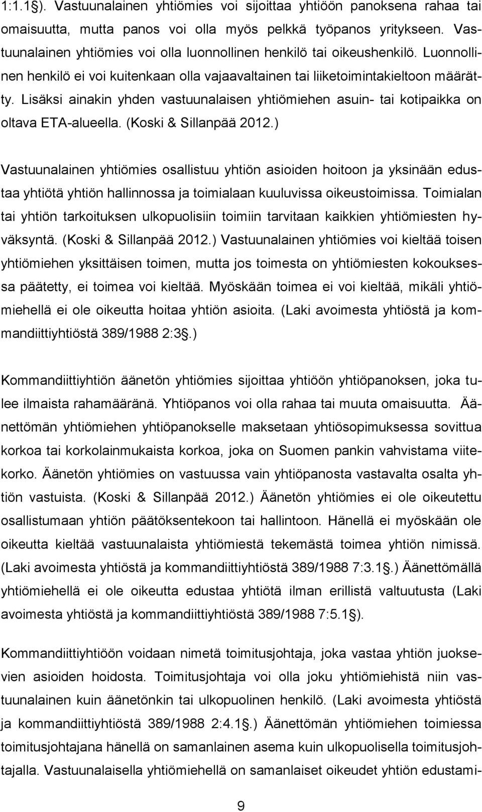 Lisäksi ainakin yhden vastuunalaisen yhtiömiehen asuin- tai kotipaikka on oltava ETA-alueella. (Koski & Sillanpää 2012.