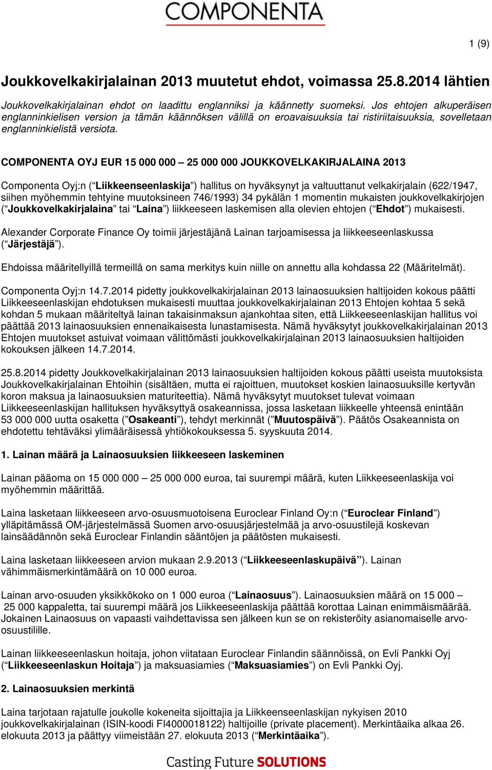 COMPONENTA OYJ EUR 15 000 000 25 000 000 JOUKKOVELKAKIRJALAINA 2013 Componenta Oyj:n ( Liikkeenseenlaskija ) hallitus on hyväksynyt ja valtuuttanut velkakirjalain (622/1947, siihen myöhemmin tehtyine